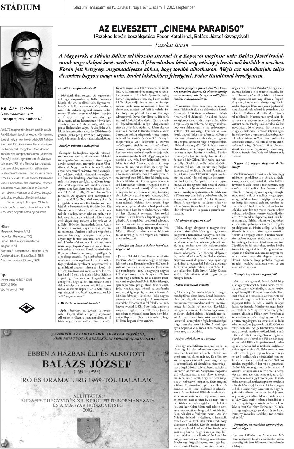 Mégis azt mondhatjuk: teljes életművet hagyott maga után. Budai lakásukban feleségével, Fodor Katalinnal beszélgettem. BALÁZS JÓZSEF (Vitka, 1944.március 19. - Budapest, 1997. október 13.