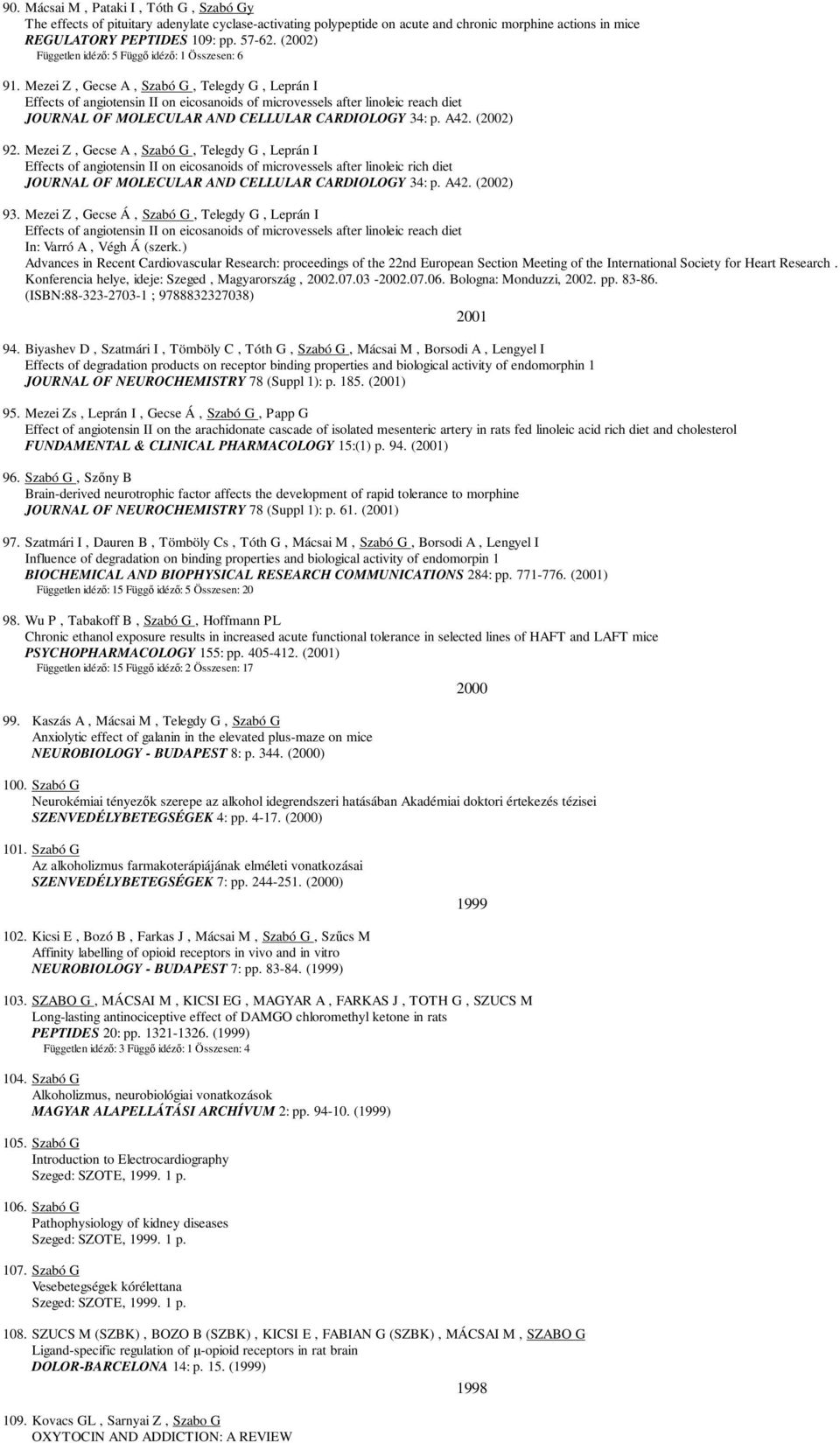 Mezei Z, Gecse A, Szabó G, Telegdy G, Leprán I Effects of angiotensin II on eicosanoids of microvessels after linoleic reach diet JOURNAL OF MOLECULAR AND CELLULAR CARDIOLOGY 34: p. A42. (2002) 92.