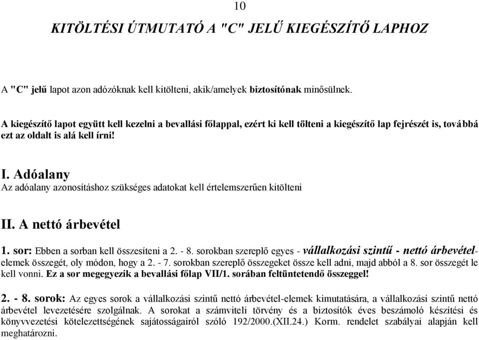 Adóalany Az adóalany azonosításhoz szükséges adatokat kell értelemszerűen kitölteni II. A nettó árbevétel 1. sor: Ebben a sorban kell összesíteni a 2. - 8.