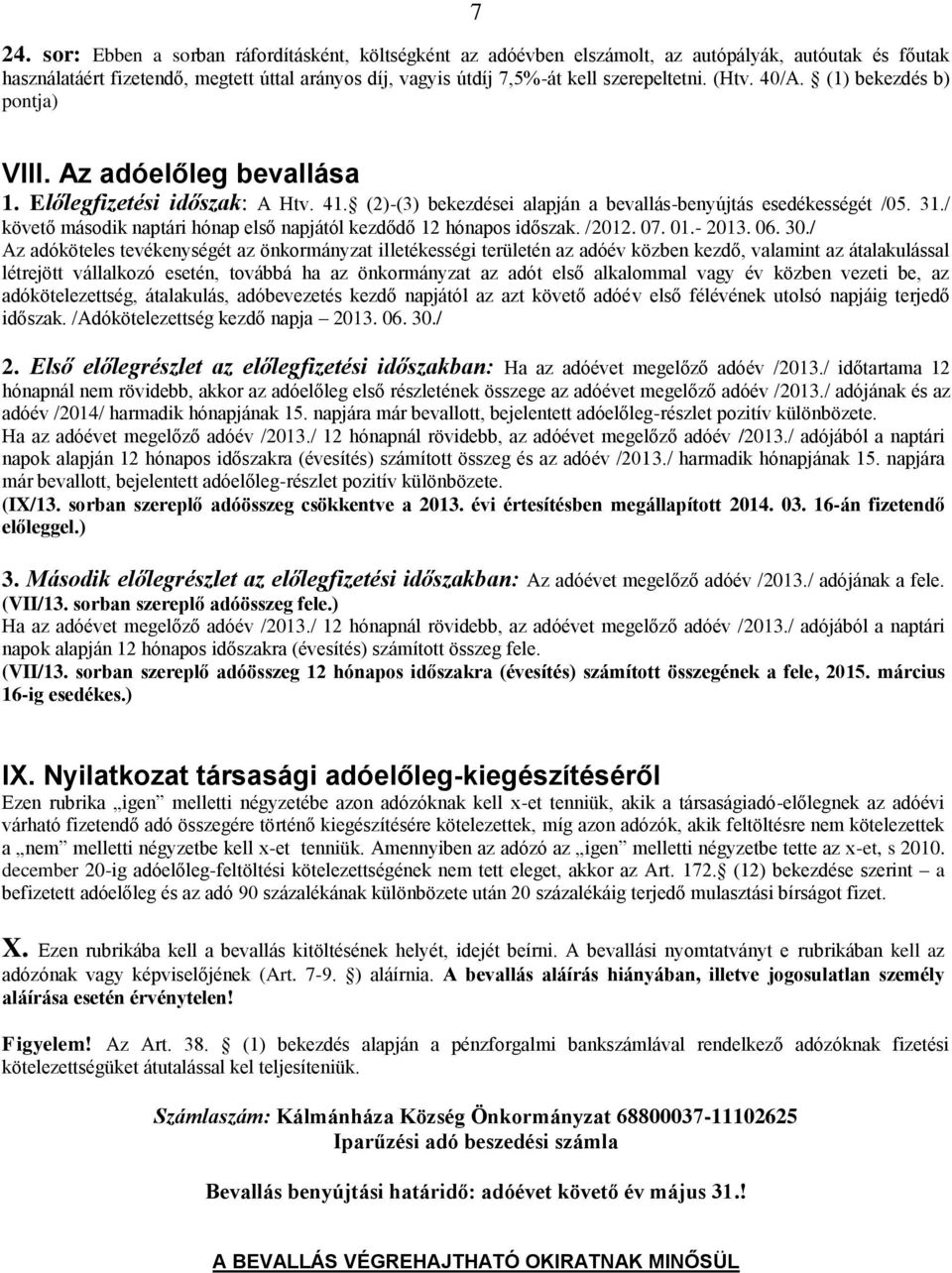 / követő második naptári hónap első napjától kezdődő 12 hónapos időszak. /2012. 07. 01.- 2013. 06. 30.