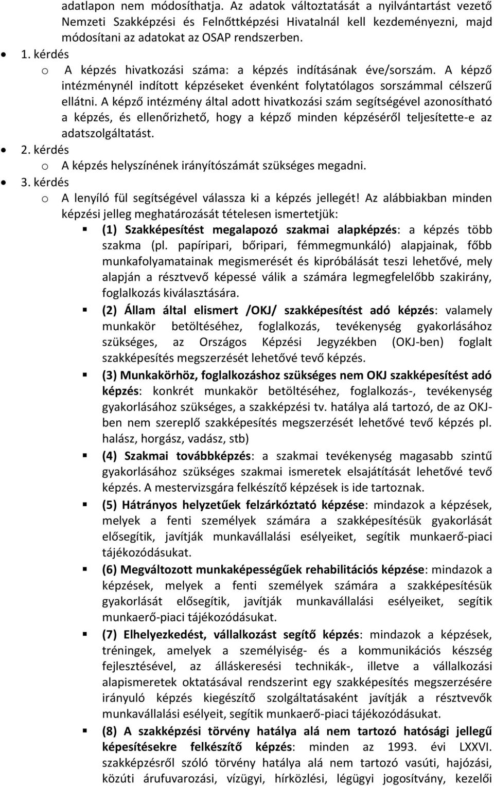 A képző intézmény által adott hivatkozási szám segítségével azonosítható a képzés, és ellenőrizhető, hogy a képző minden képzéséről teljesítette-e az adatszolgáltatást. 2.