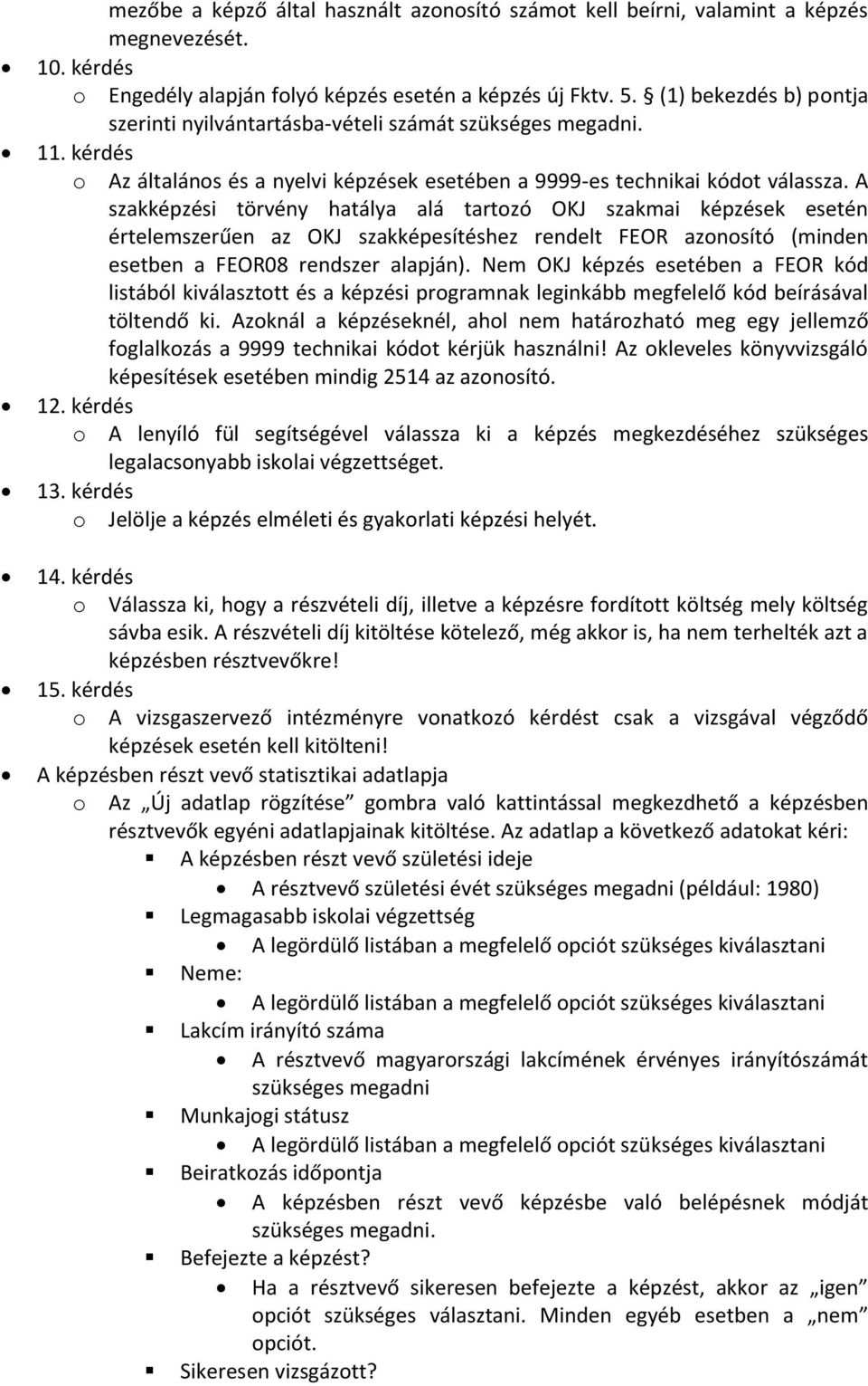 A szakképzési törvény hatálya alá tartozó OKJ szakmai képzések esetén értelemszerűen az OKJ szakképesítéshez rendelt FEOR azonosító (minden esetben a FEOR08 rendszer alapján).