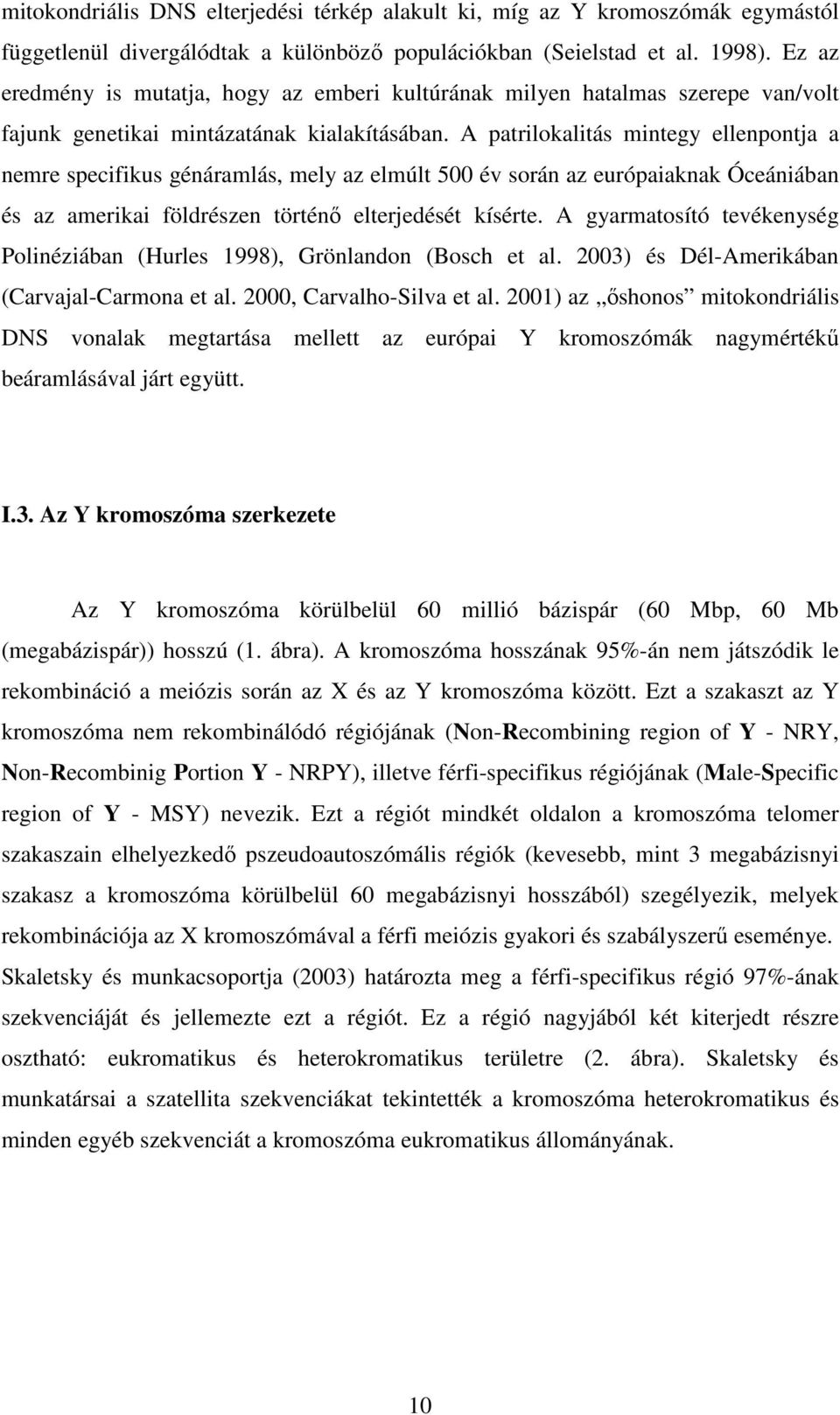 A patrilokalitás mintegy ellenpontja a nemre specifikus génáramlás, mely az elmúlt 500 év során az európaiaknak Óceániában és az amerikai földrészen történı elterjedését kísérte.