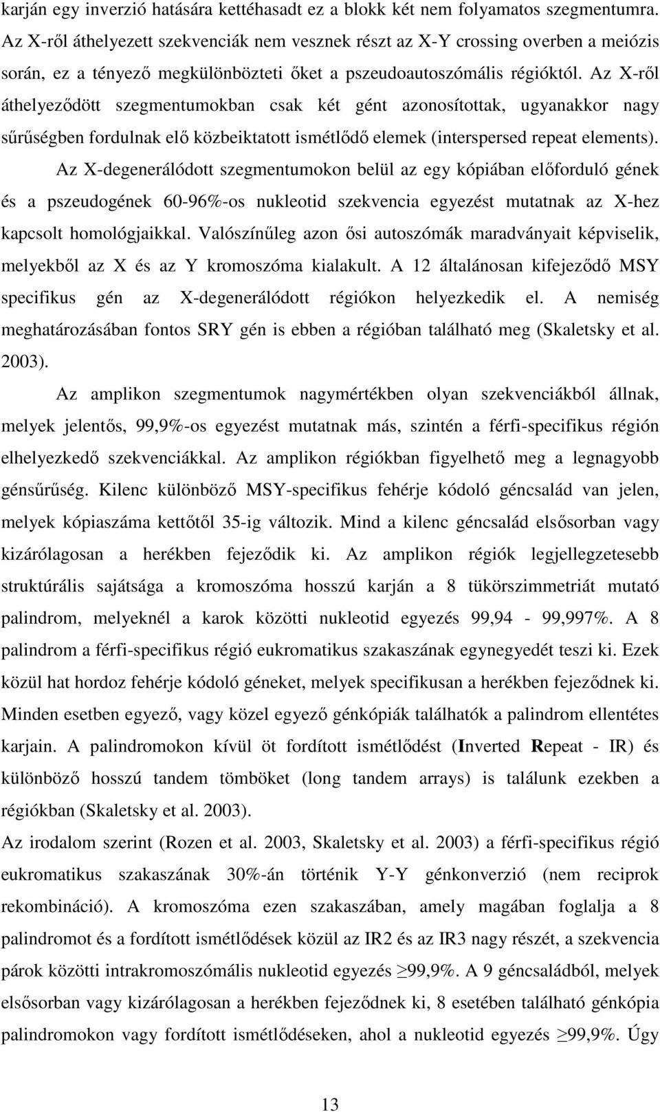 Az X-rıl áthelyezıdött szegmentumokban csak két gént azonosítottak, ugyanakkor nagy sőrőségben fordulnak elı közbeiktatott ismétlıdı elemek (interspersed repeat elements).