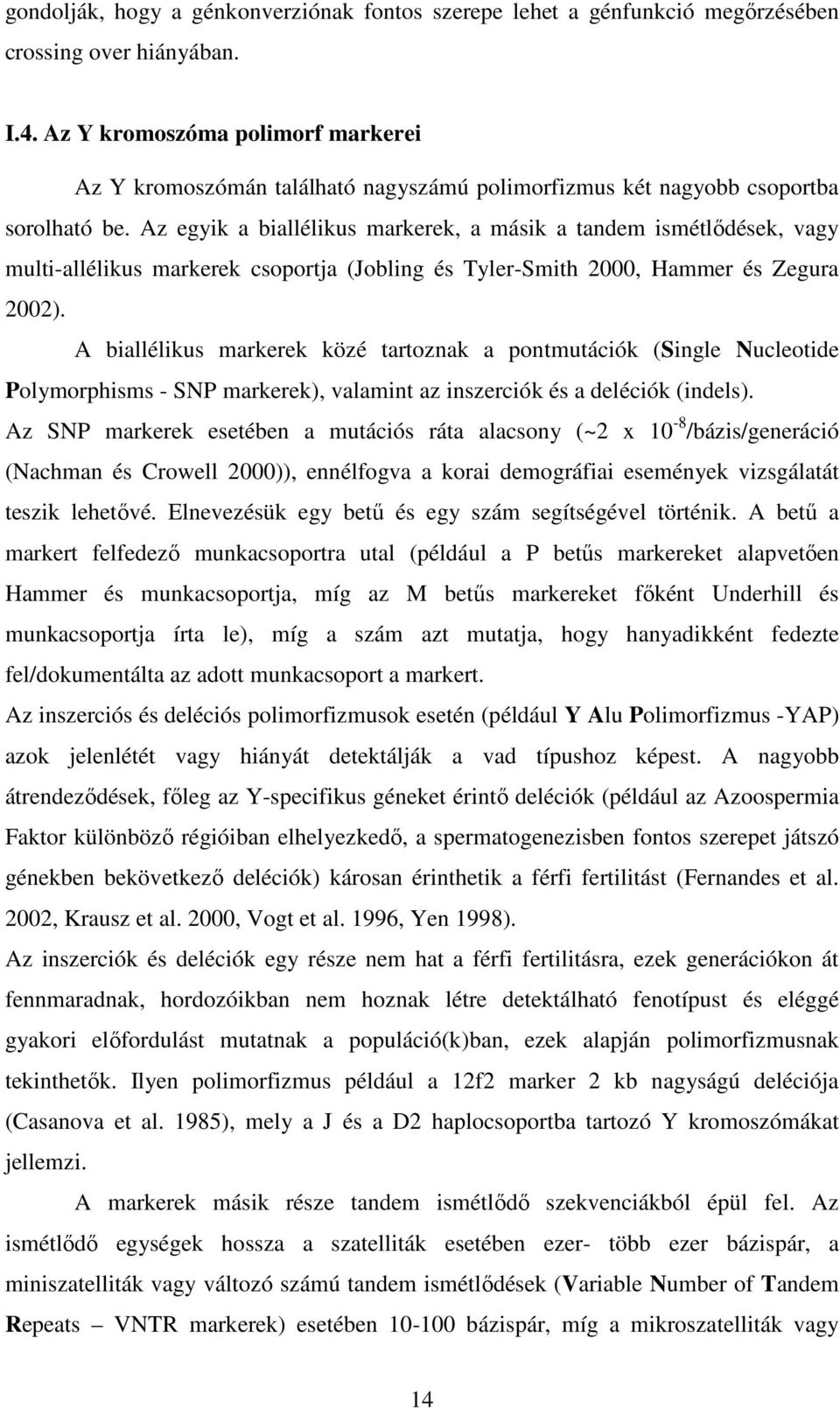 Az egyik a biallélikus markerek, a másik a tandem ismétlıdések, vagy multi-allélikus markerek csoportja (Jobling és Tyler-Smith 2000, Hammer és Zegura 2002).