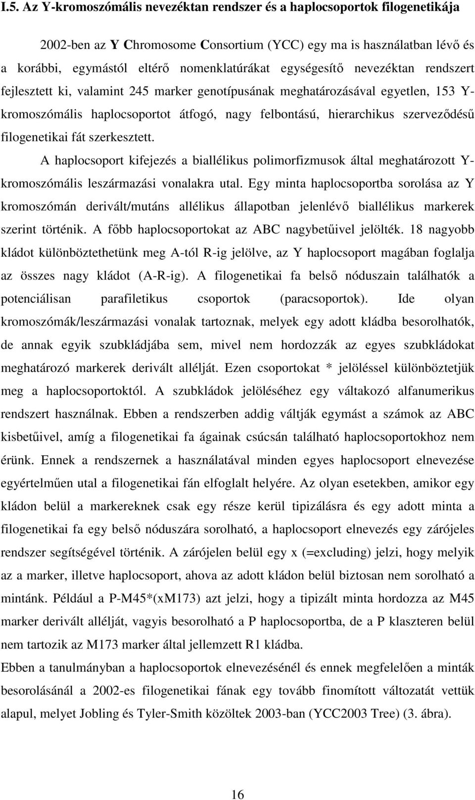 filogenetikai fát szerkesztett. A haplocsoport kifejezés a biallélikus polimorfizmusok által meghatározott Y- kromoszómális leszármazási vonalakra utal.