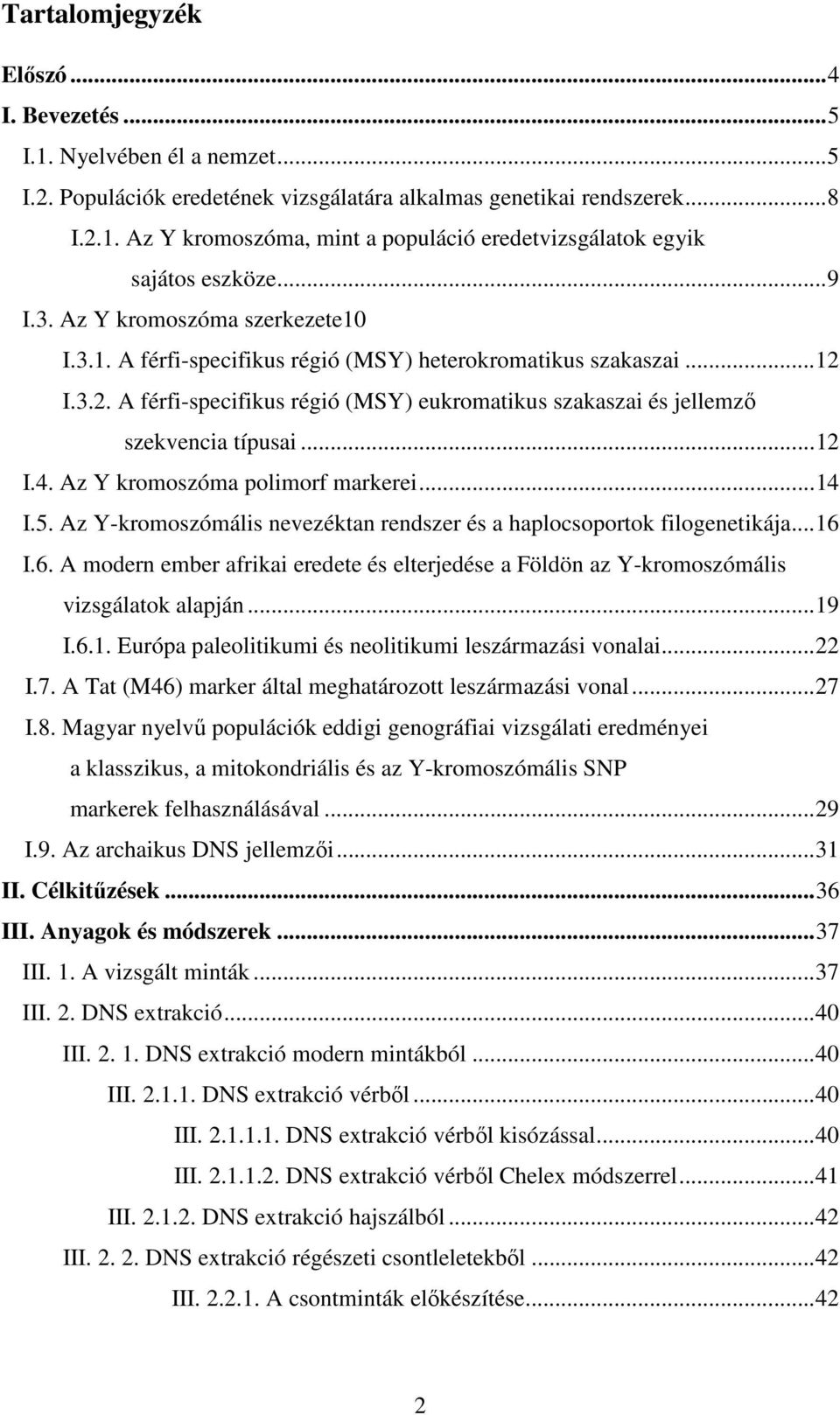 ..12 I.4. Az Y kromoszóma polimorf markerei...14 I.5. Az Y-kromoszómális nevezéktan rendszer és a haplocsoportok filogenetikája...16 