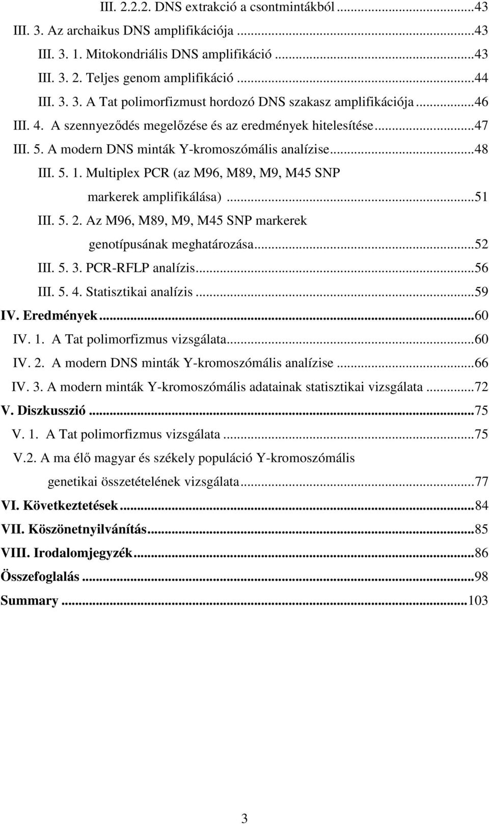 Multiplex PCR (az M96, M89, M9, M45 SNP markerek amplifikálása)...51 III. 5. 2. Az M96, M89, M9, M45 SNP markerek genotípusának meghatározása...52 III. 5. 3. PCR-RFLP analízis...56 III. 5. 4.