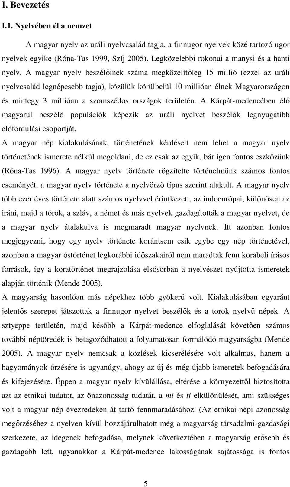 A magyar nyelv beszélıinek száma megközelítıleg 15 millió (ezzel az uráli nyelvcsalád legnépesebb tagja), közülük körülbelül 10 millióan élnek Magyarországon és mintegy 3 millióan a szomszédos