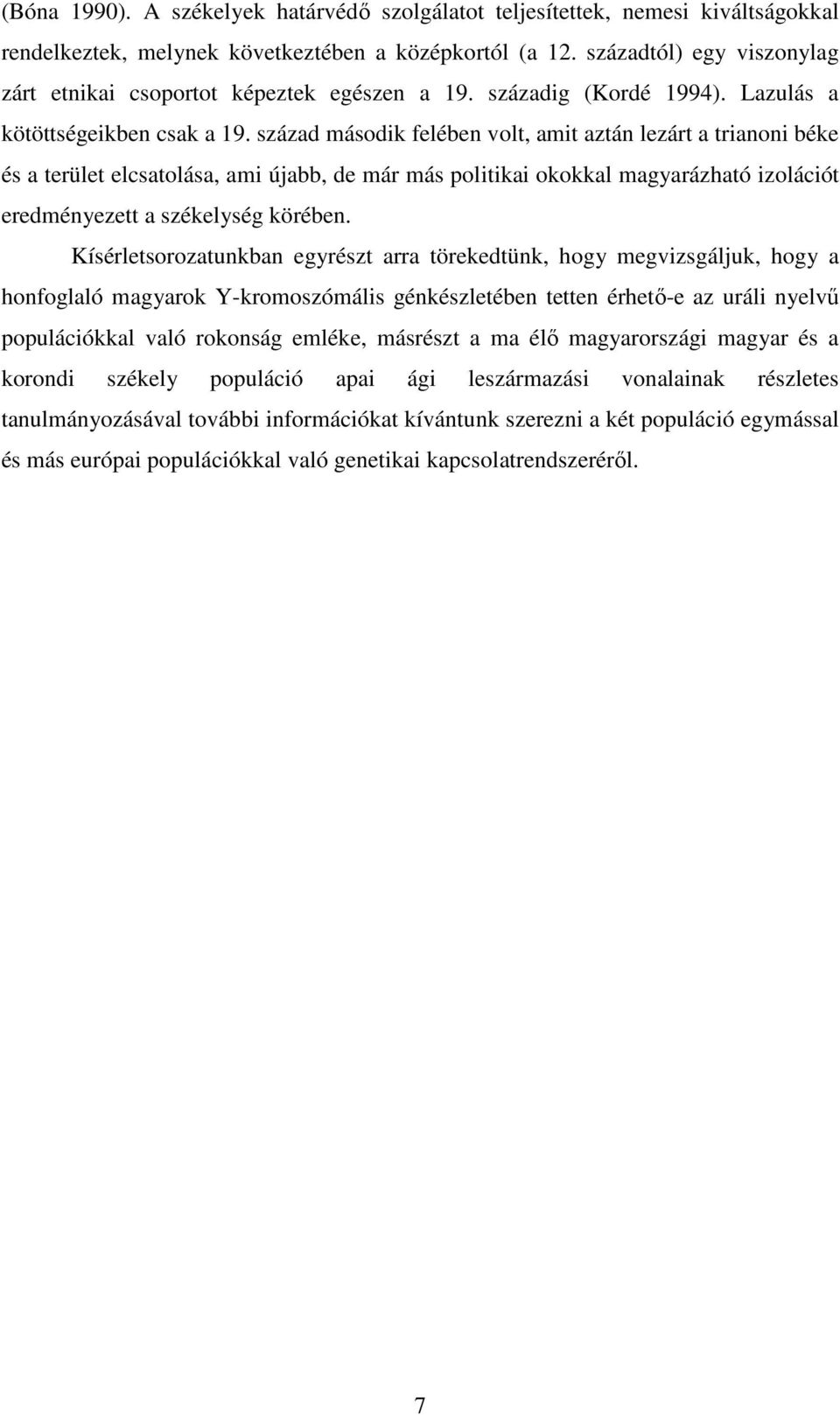 század második felében volt, amit aztán lezárt a trianoni béke és a terület elcsatolása, ami újabb, de már más politikai okokkal magyarázható izolációt eredményezett a székelység körében.