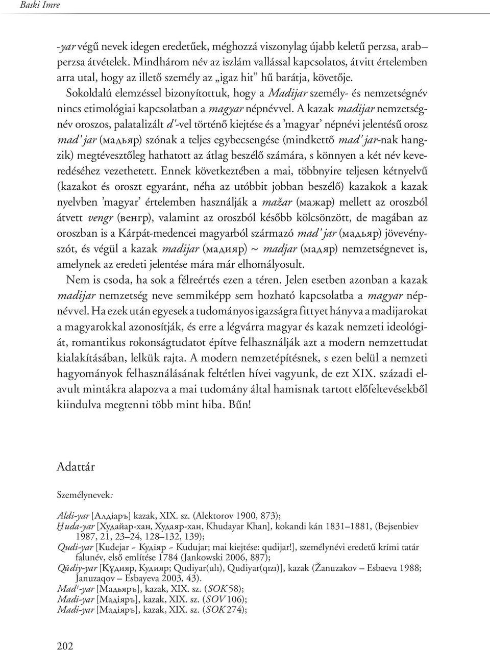 Sokoldalú elemzéssel bizonyítottuk, hogy a Madijar személy- és nemzetségnév nincs etimológiai kapcsolatban a magyar népnévvel.