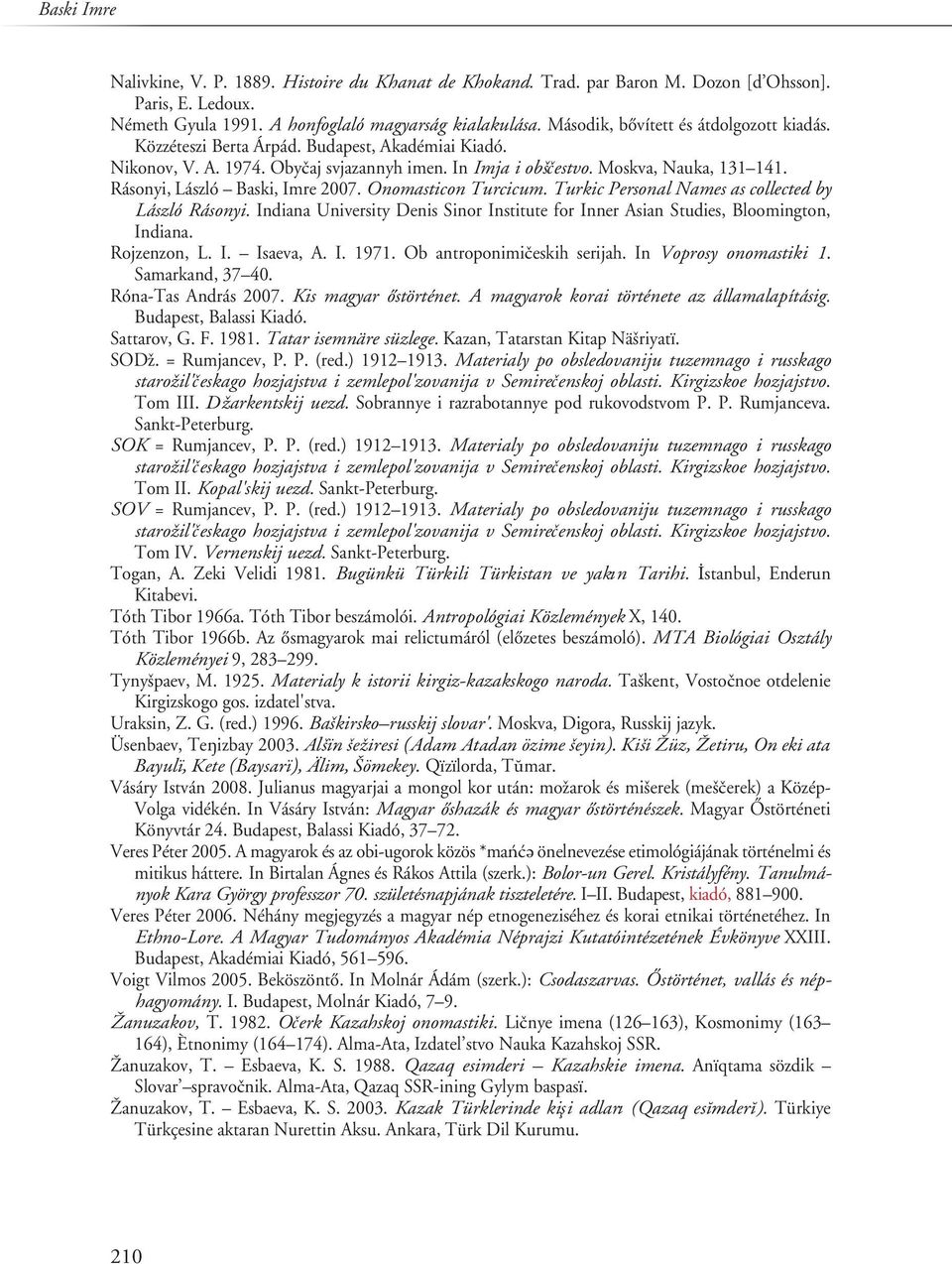 Rásonyi, László Baski, Imre 2007. Onomasticon Turcicum. Turkic Personal Names as collected by László Rásonyi. Indiana University Denis Sinor Institute for Inner Asian Studies, Bloomington, Indiana.