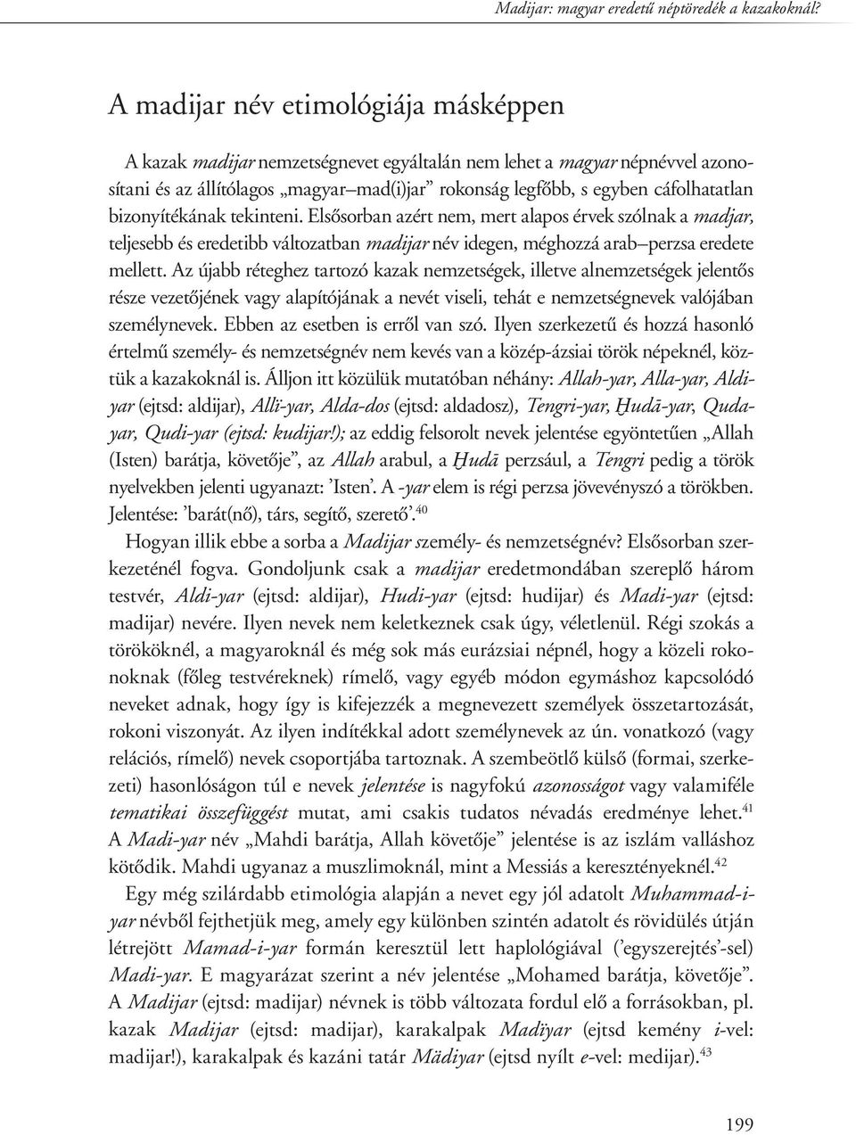 bizonyítékának tekinteni. Elsôsorban azért nem, mert alapos érvek szólnak a madjar, teljesebb és eredetibb változatban madijar név idegen, méghozzá arab perzsa eredete mellett.