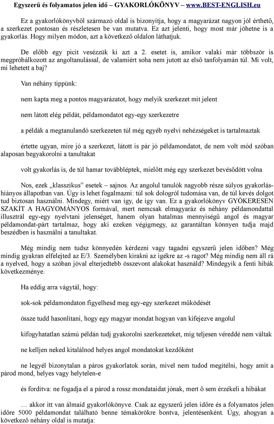 esetet is, amikor valaki már többször is megpróbálkozott az angoltanulással, de valamiért soha nem jutott az első tanfolyamán túl. Mi volt, mi lehetett a baj?