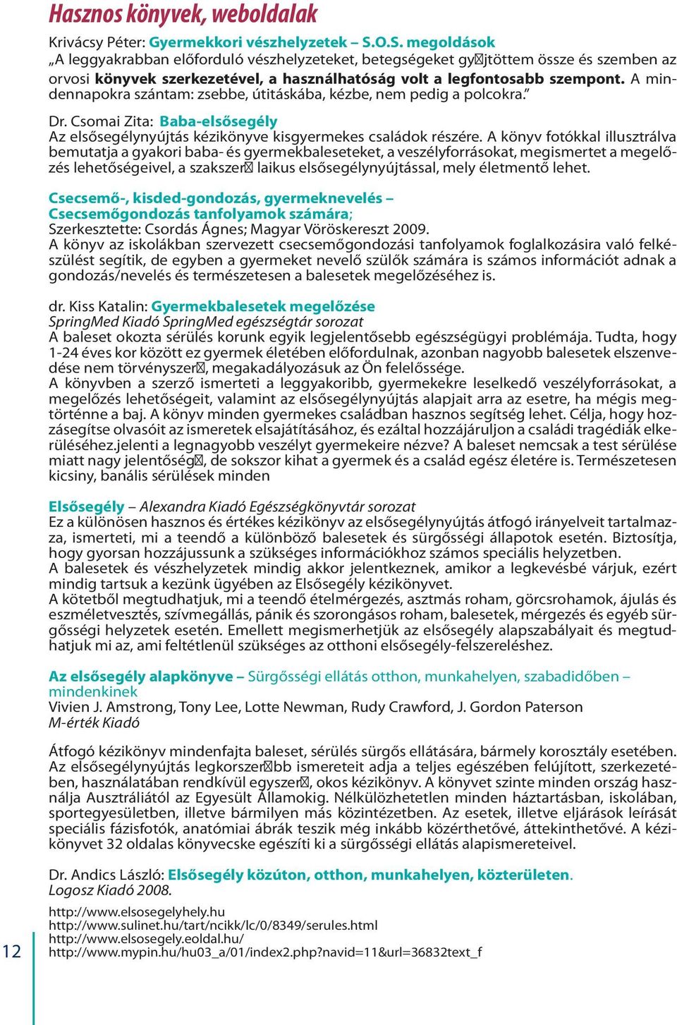 A mindennapokra szántam: zsebbe, útitáskába, kézbe, nem pedig a polcokra. Dr. Csomai Zita: Baba-elsősegély Az elsősegélynyújtás kézikönyve kisgyermekes családok részére.