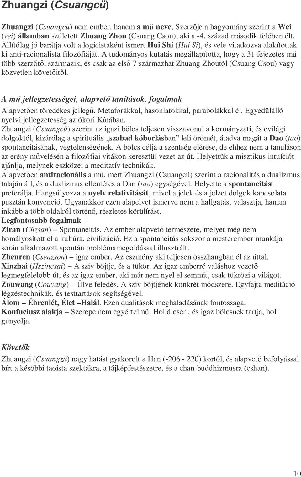 A tudományos kutatás megállapította, hogy a 31 fejezetes mő több szerzıtıl származik, és csak az elsı 7 származhat Zhuang Zhoutól (Csuang Csou) vagy közvetlen követıitıl.