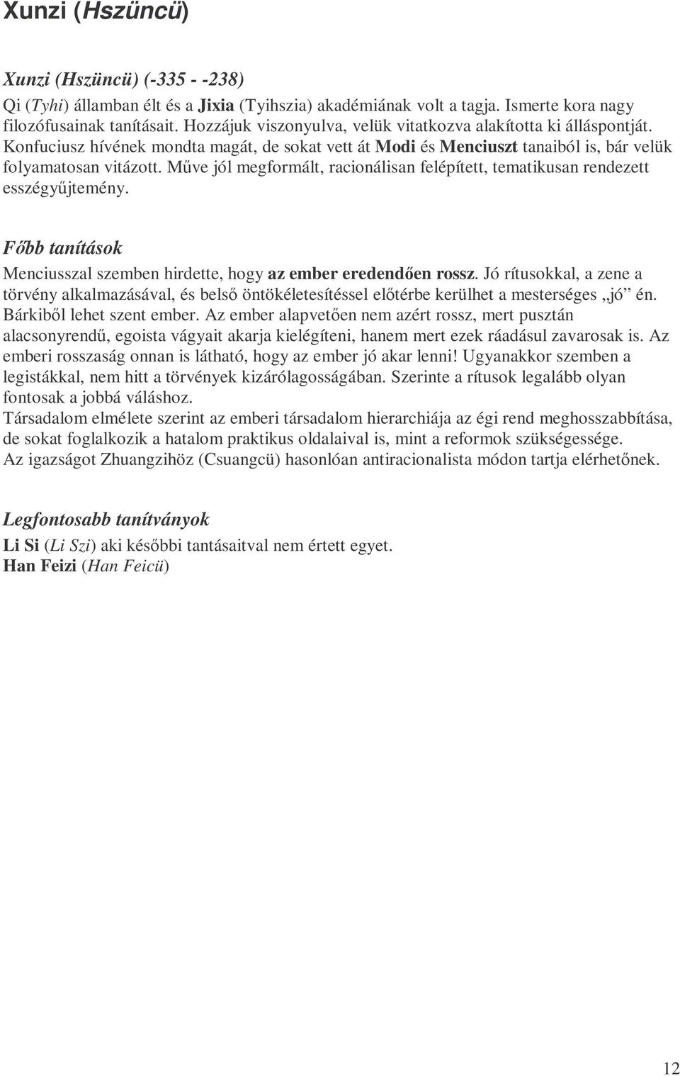 Mőve jól megformált, racionálisan felépített, tematikusan rendezett esszégyőjtemény. Fıbb tanítások Menciusszal szemben hirdette, hogy az ember eredendıen rossz.