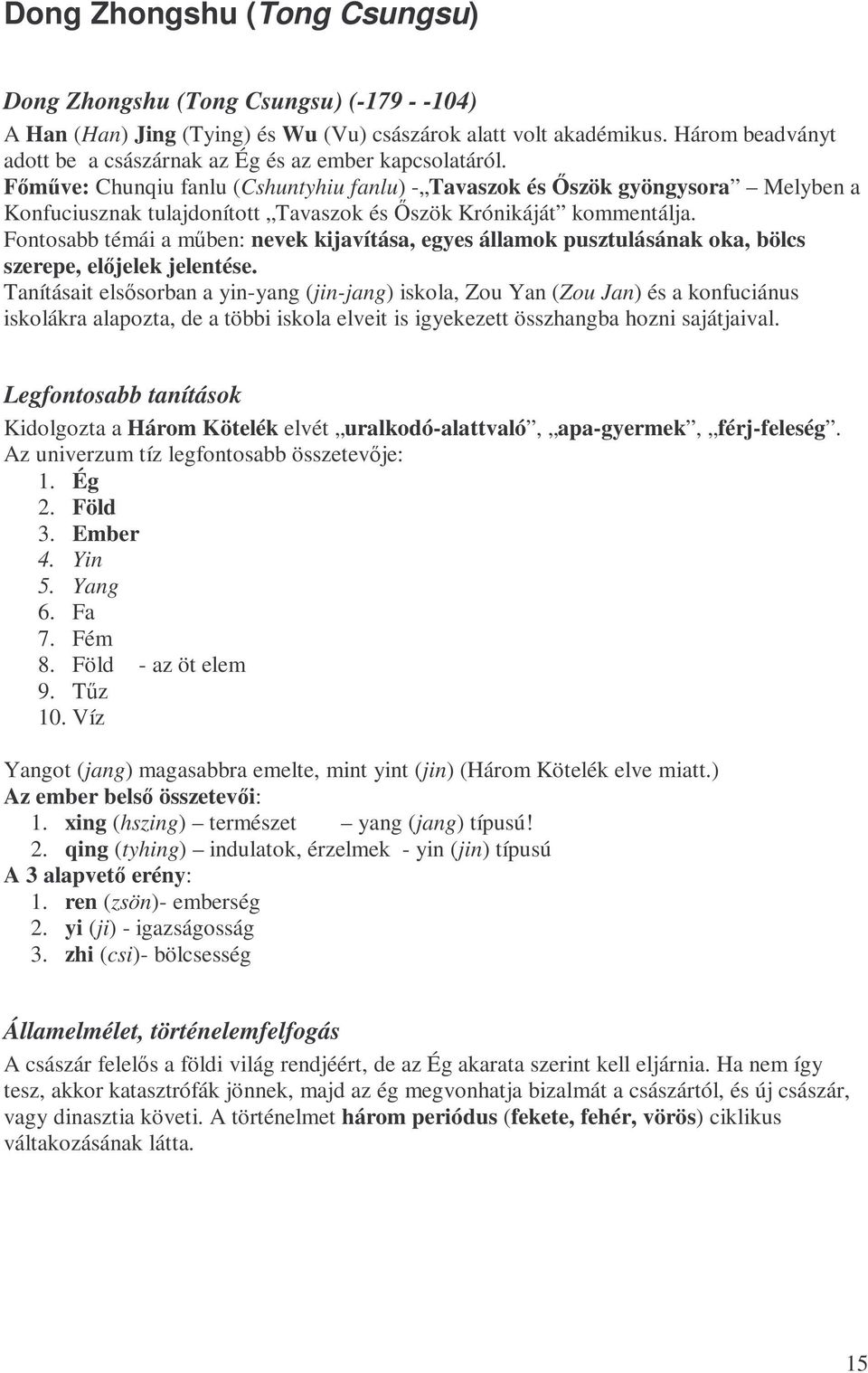 Fımőve: Chunqiu fanlu (Cshuntyhiu fanlu) - Tavaszok és İszök gyöngysora Melyben a Konfuciusznak tulajdonított Tavaszok és İszök Krónikáját kommentálja.