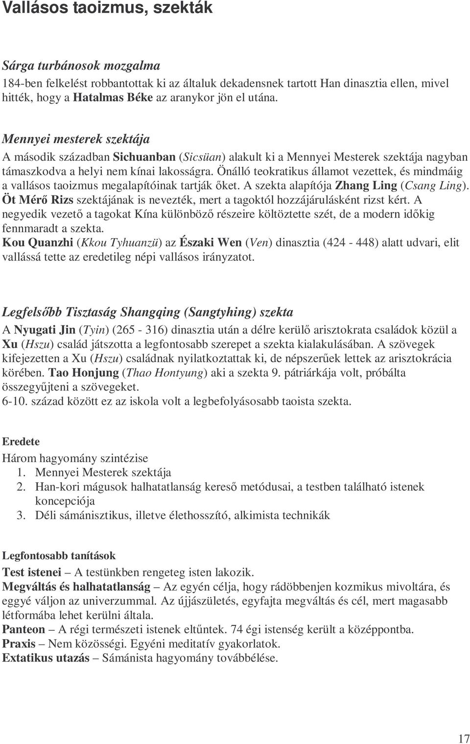 Önálló teokratikus államot vezettek, és mindmáig a vallásos taoizmus megalapítóinak tartják ıket. A szekta alapítója Zhang Ling (Csang Ling).