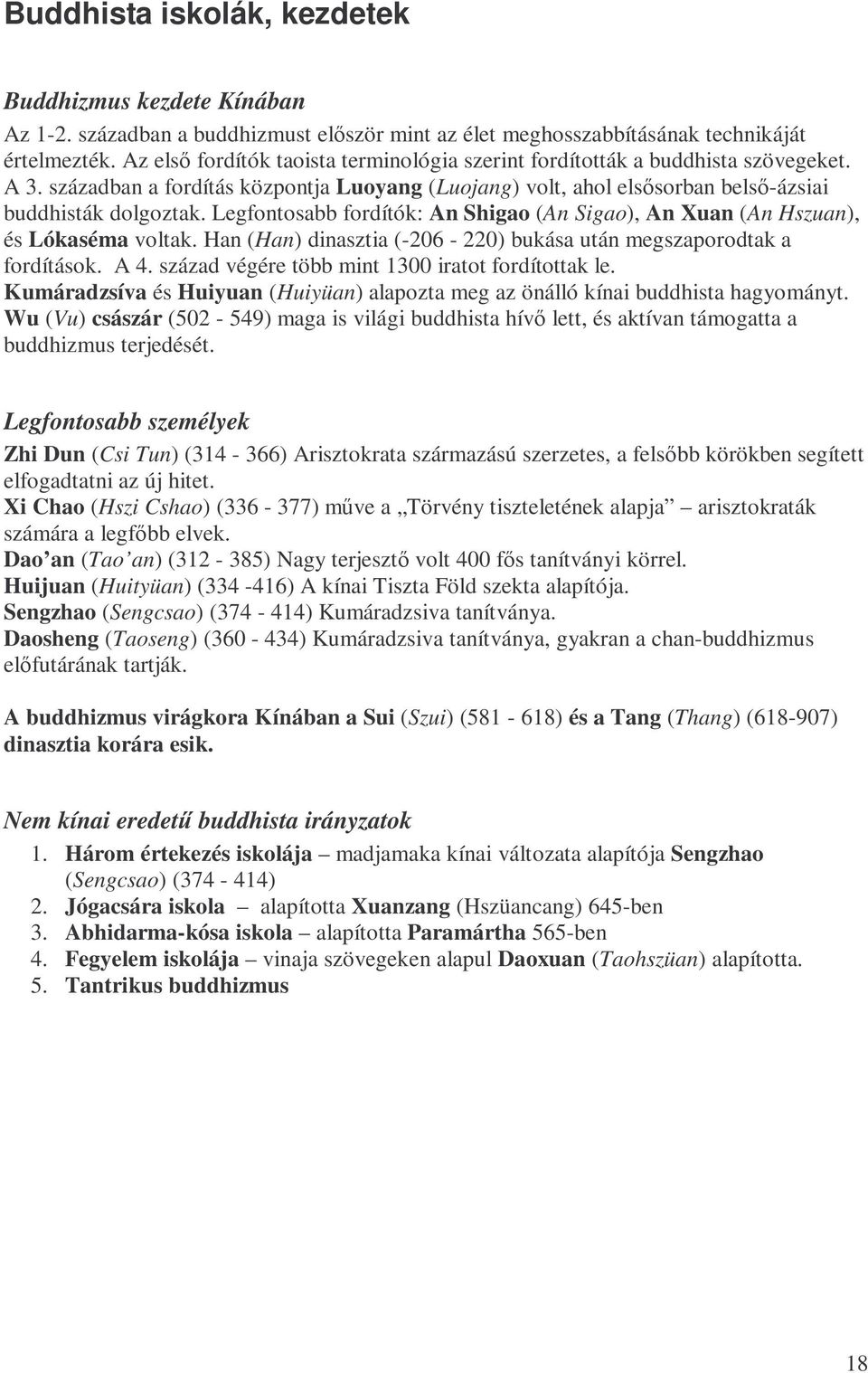 Legfontosabb fordítók: An Shigao (An Sigao), An uan (An Hszuan), és Lókaséma voltak. Han (Han) dinasztia (-206-220) bukása után megszaporodtak a fordítások. A 4.