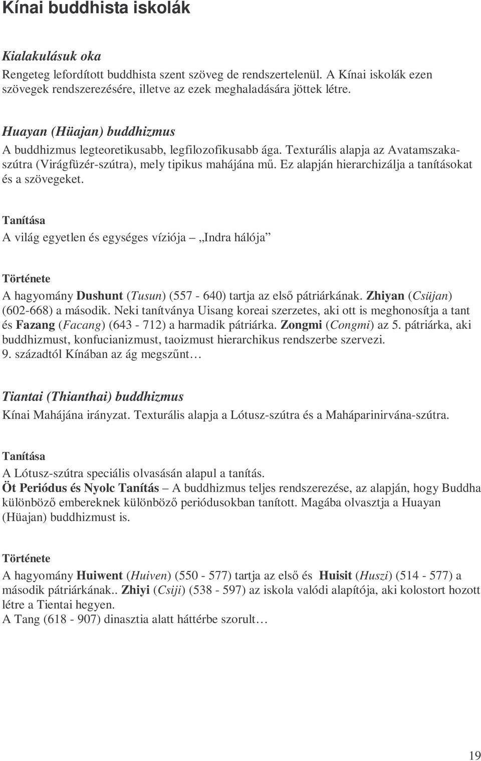 Ez alapján hierarchizálja a tanításokat és a szövegeket. Tanítása A világ egyetlen és egységes víziója Indra hálója Története A hagyomány Dushunt (Tusun) (557-640) tartja az elsı pátriárkának.