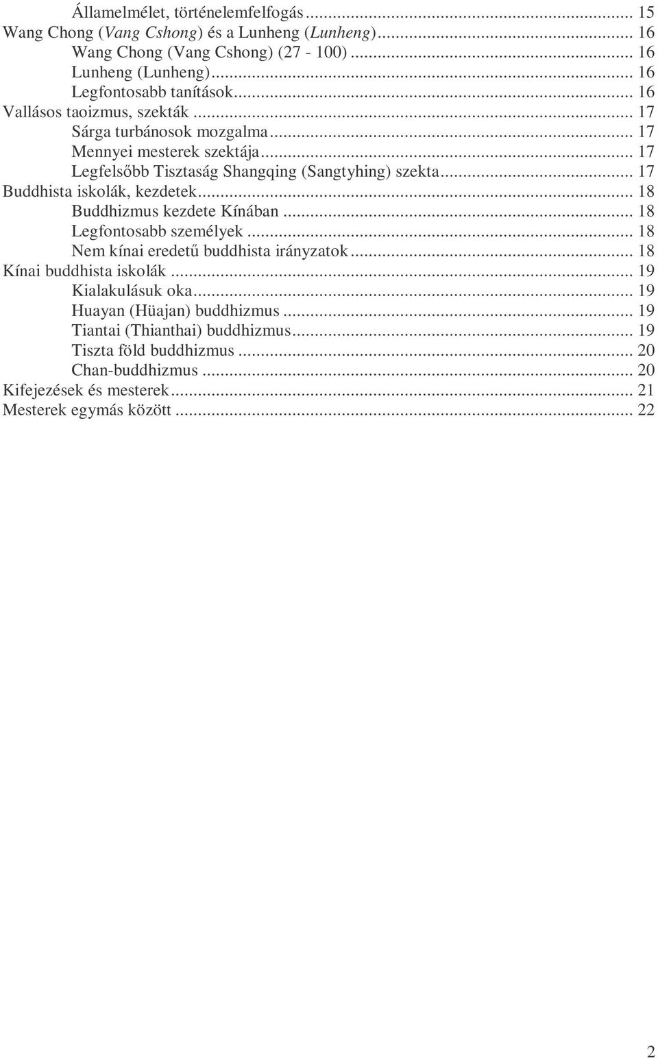 .. 17 Buddhista iskolák, kezdetek... 18 Buddhizmus kezdete Kínában... 18 Legfontosabb személyek... 18 Nem kínai eredető buddhista irányzatok... 18 Kínai buddhista iskolák.