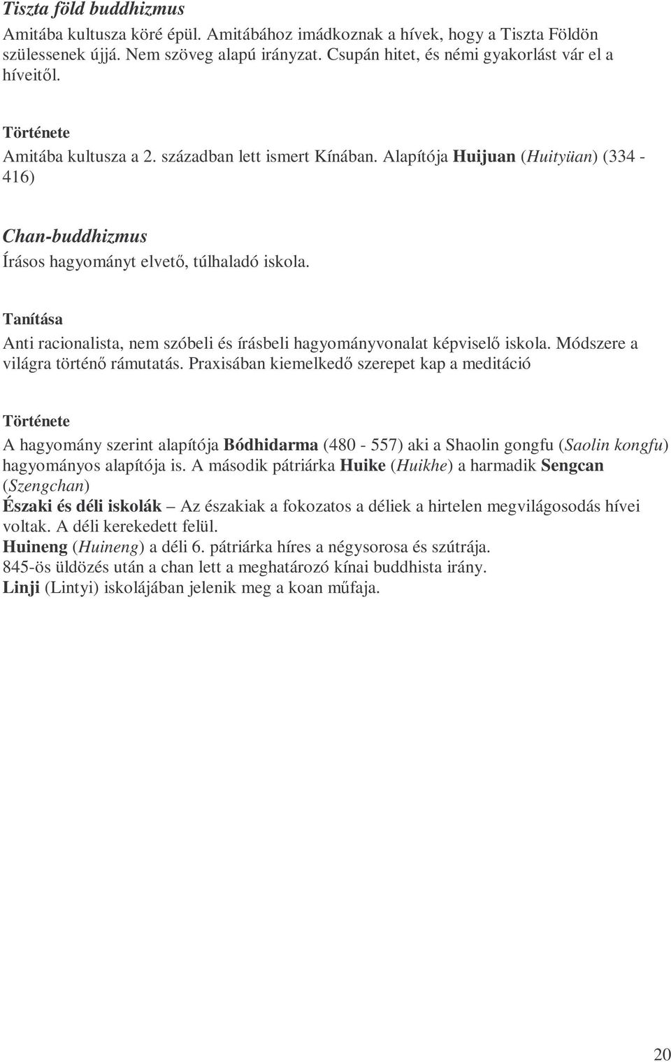 Tanítása Anti racionalista, nem szóbeli és írásbeli hagyományvonalat képviselı iskola. Módszere a világra történı rámutatás.