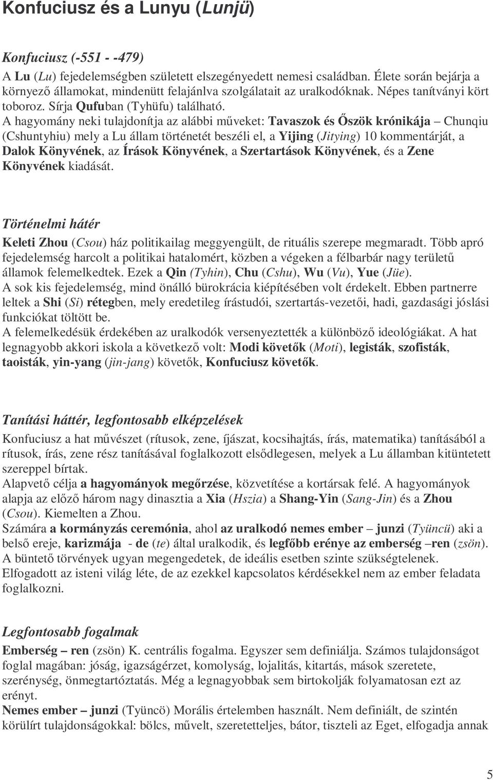 A hagyomány neki tulajdonítja az alábbi mőveket: Tavaszok és İszök krónikája Chunqiu (Cshuntyhiu) mely a Lu állam történetét beszéli el, a Yijing (Jitying) 10 kommentárját, a Dalok Könyvének, az