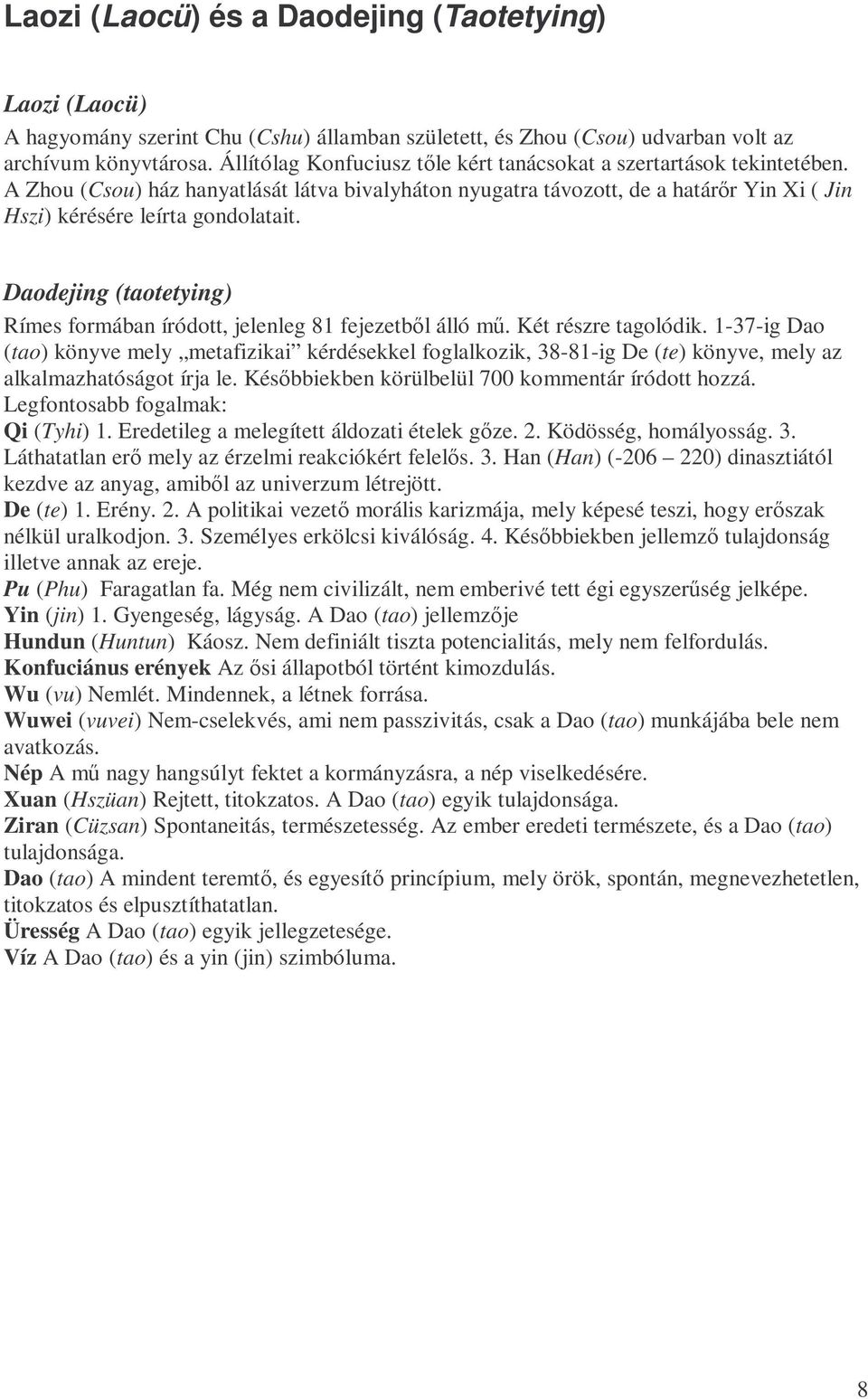 Daodejing (taotetying) Rímes formában íródott, jelenleg 81 fejezetbıl álló mő. Két részre tagolódik.