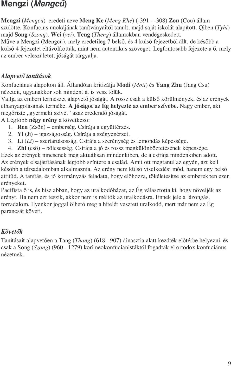 Mőve a Mengzi (Mengcü), mely eredetileg 7 belsı, és 4 külsı fejezetbıl állt, de késıbb a külsı 4 fejezetet eltávolították, mint nem autentikus szöveget.