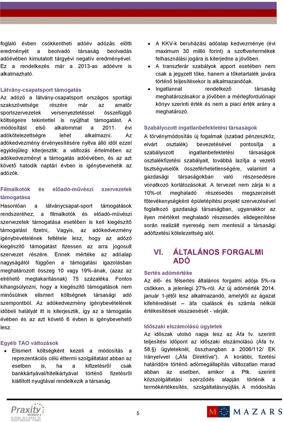 támogatást. A módosítást első alkalommal a 2011. évi adókötelezettségre lehet alkalmazni.