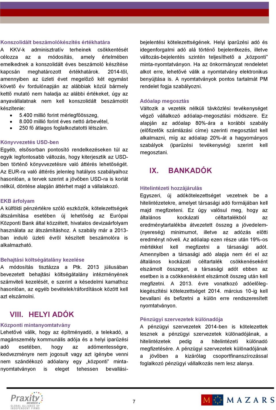 2014-től, amennyiben az üzleti évet megelőző két egymást követő év fordulónapján az alábbiak közül bármely kettő mutató nem haladja az alábbi értékeket, úgy az anyavállalatnak nem kell konszolidált