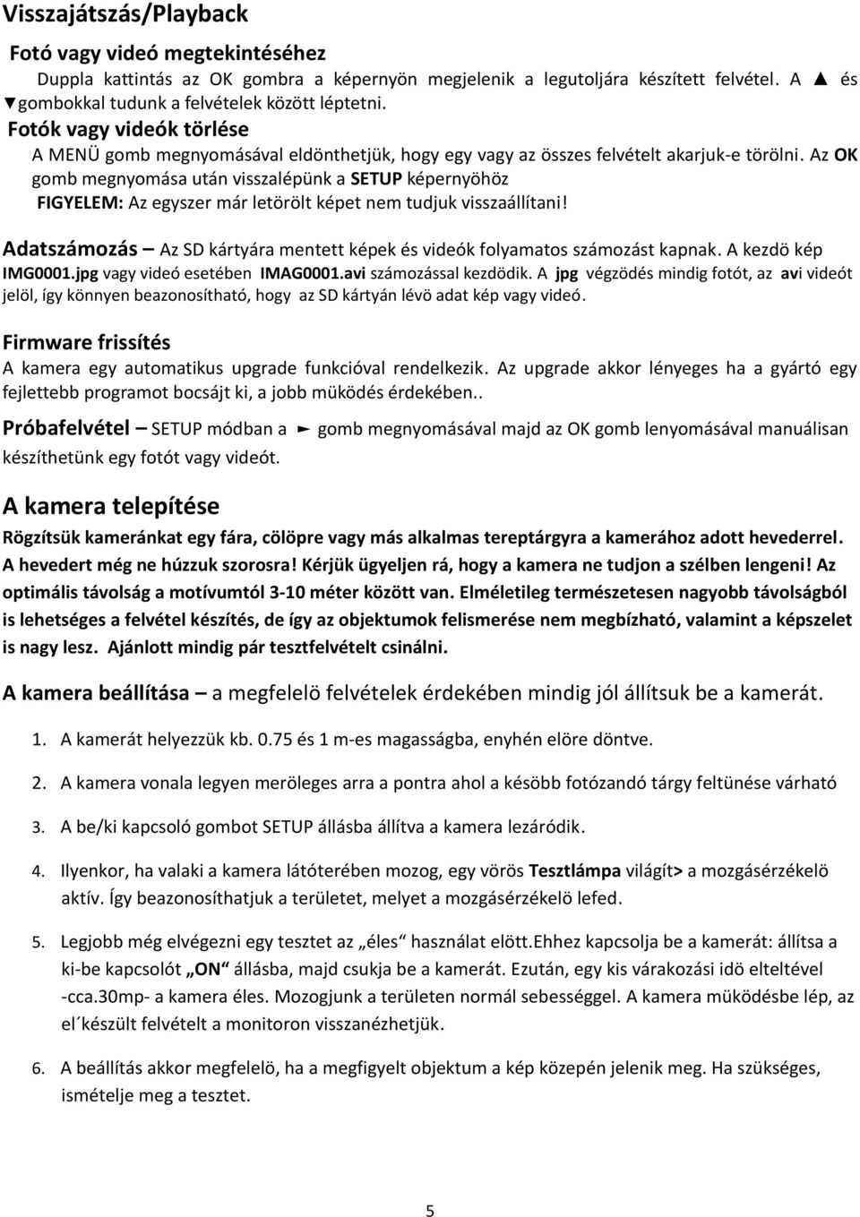 Az OK gomb megnyomása után visszalépünk a SETUP képernyöhöz FIGYELEM: Az egyszer már letörölt képet nem tudjuk visszaállítani!