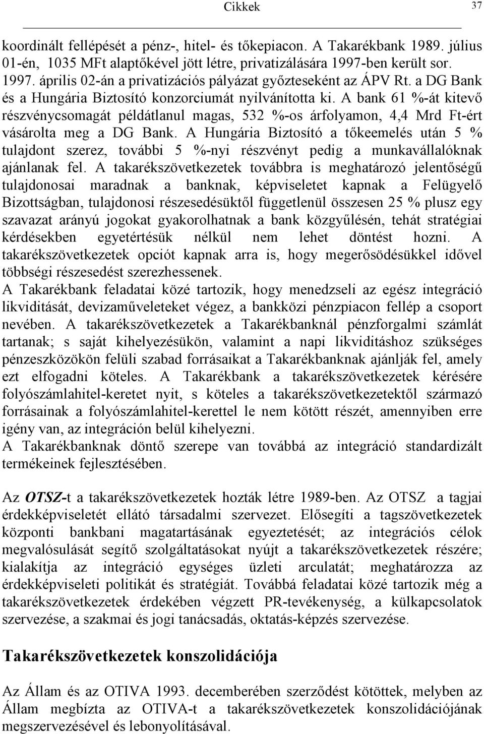 részvénycsomagát példátlanul magas, 532 %-os árfolyamon, 4,4 Mrd Ft-ért vásárolta meg a DG Bank. A Hungária Biztosító a t.