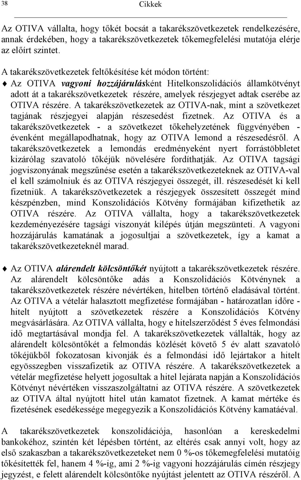 késítése két módon történt: Az OTIVA vagyoni hozzájárulásként Hitelkonszolidációs államkötvényt adott át a takarékszövetkezetek részére, amelyek részjegyet adtak cserébe az OTIVA részére.