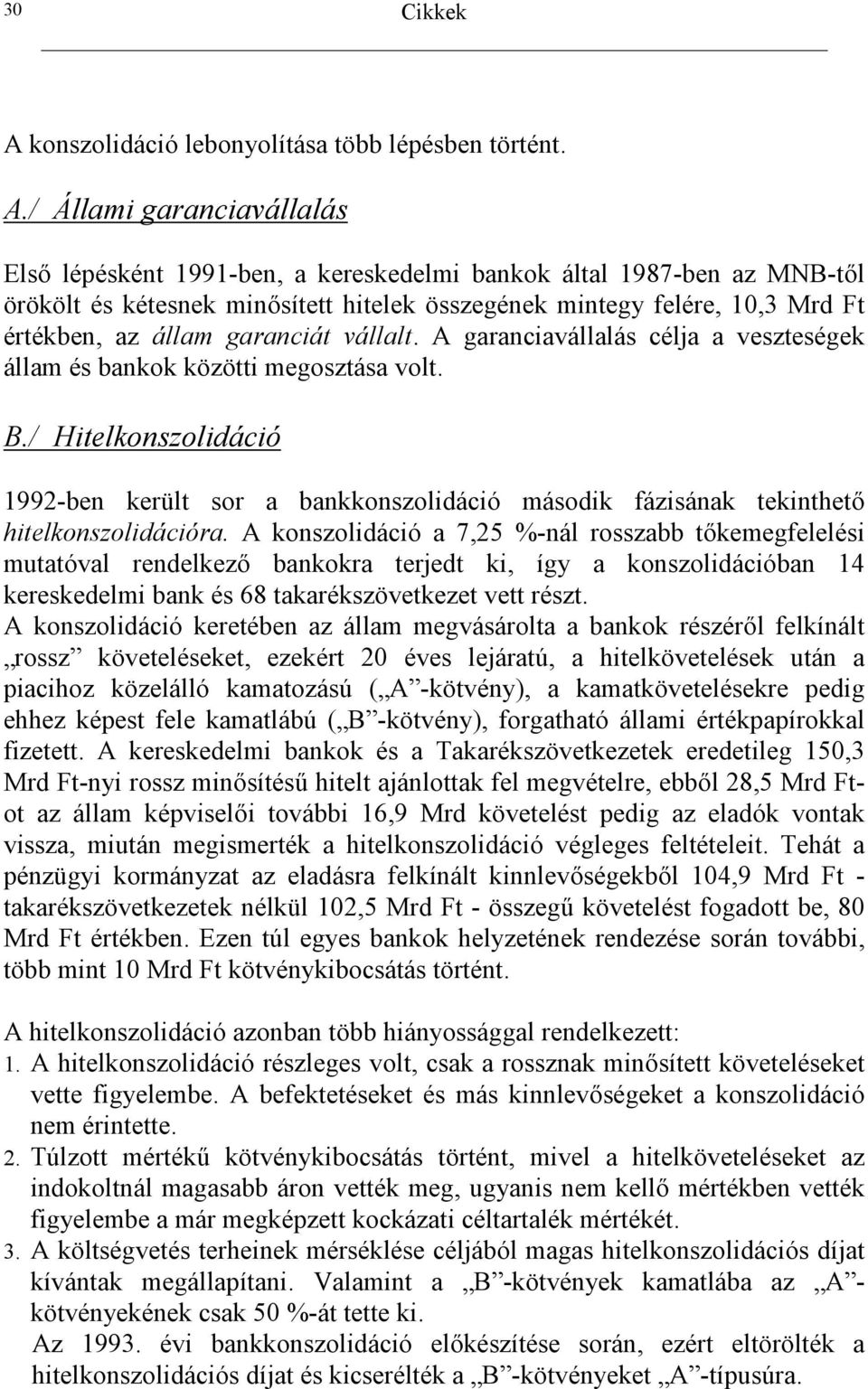 / Hitelkonszolidáció 1992-ben került sor a bankkonszolidáció második fázisának tekinthet. hitelkonszolidációra. A konszolidáció a 7,25 %-nál rosszabb t.kemegfelelési mutatóval rendelkez.