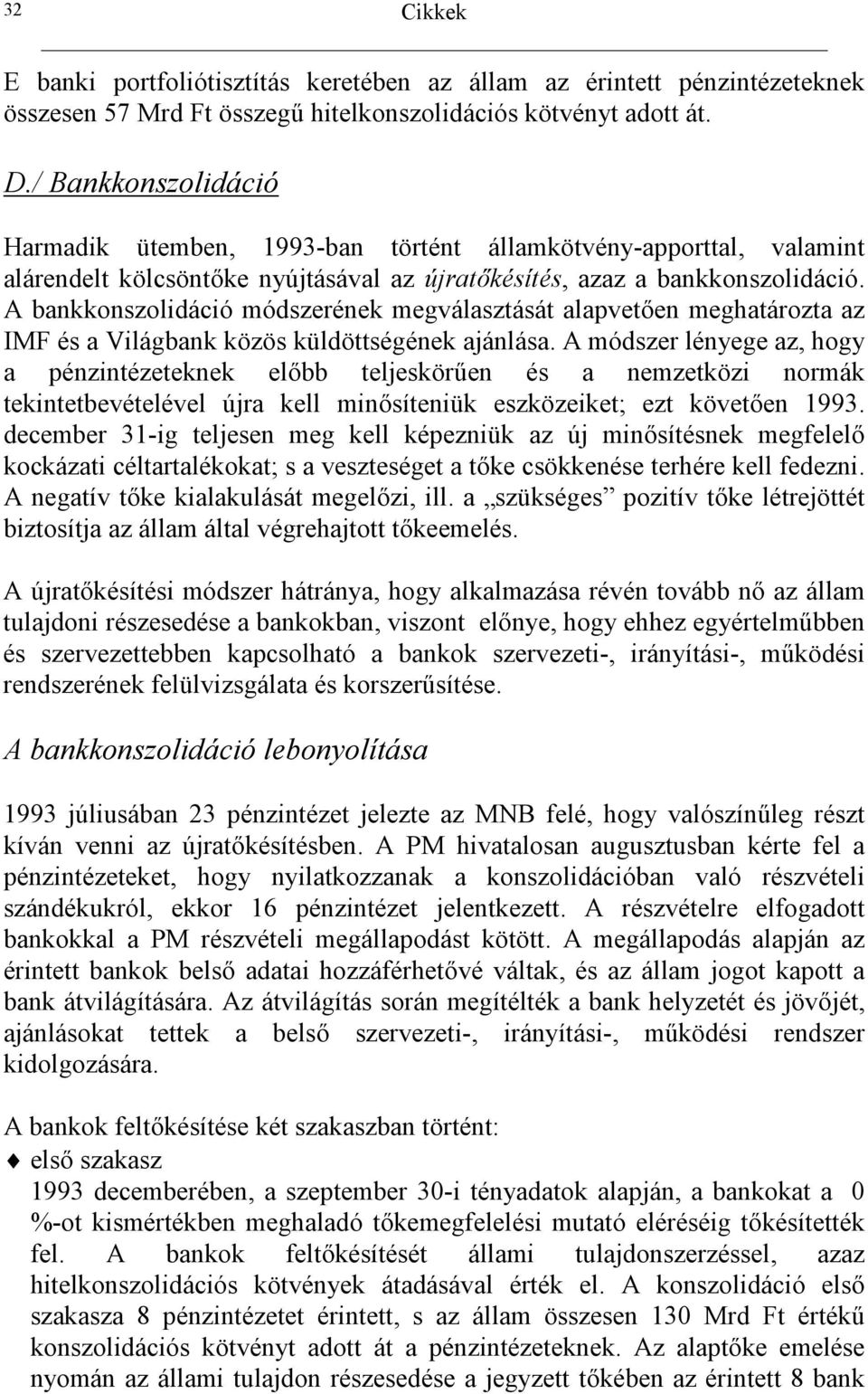 A bankkonszolidáció módszerének megválasztását alapvet.en meghatározta az IMF és a Világbank közös küldöttségének ajánlása. A módszer lényege az, hogy a pénzintézeteknek el.