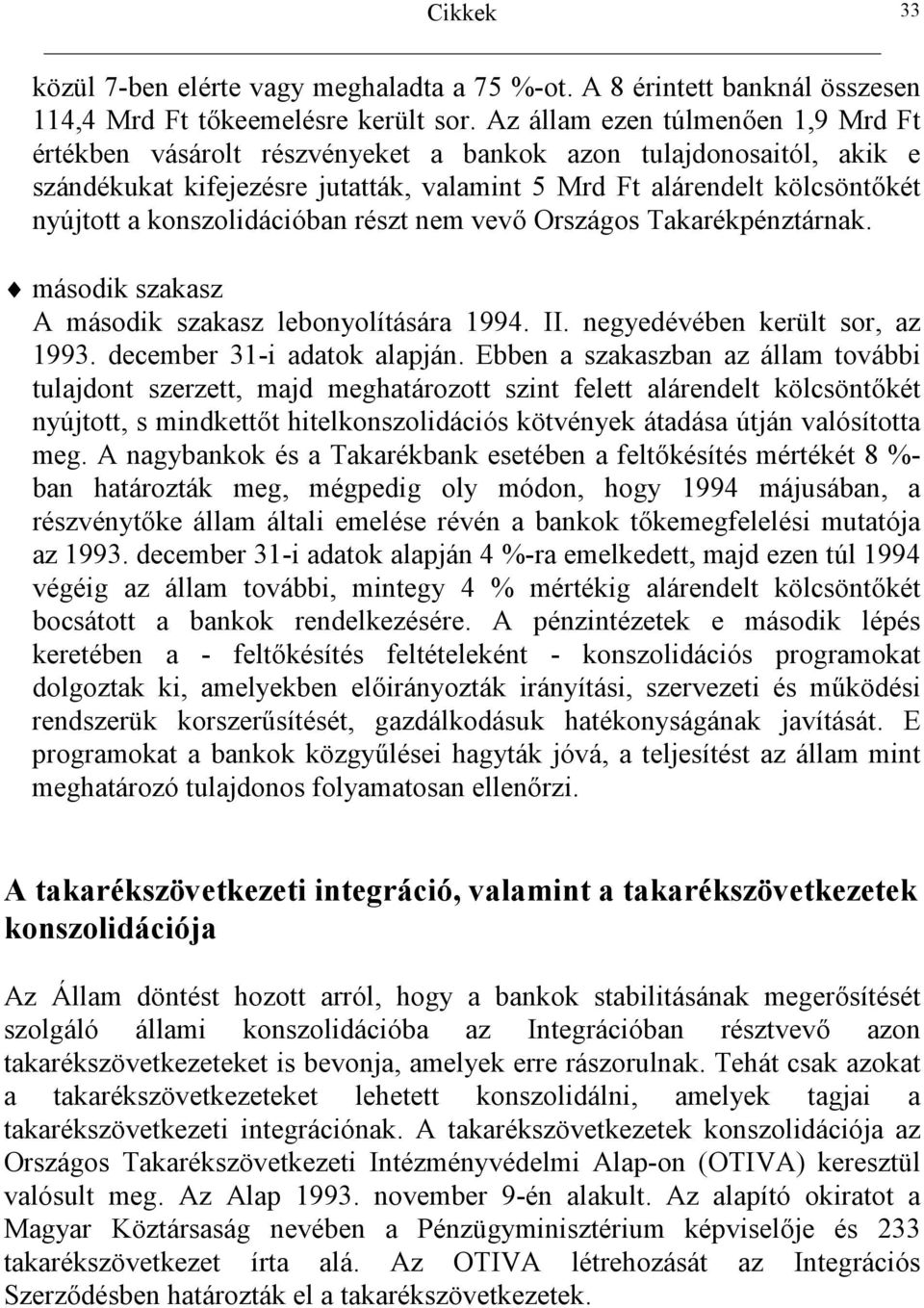 két nyújtott a konszolidációban részt nem vev. Országos Takarékpénztárnak. második szakasz A második szakasz lebonyolítására 1994. II. negyedévében került sor, az 1993. december 31-i adatok alapján.