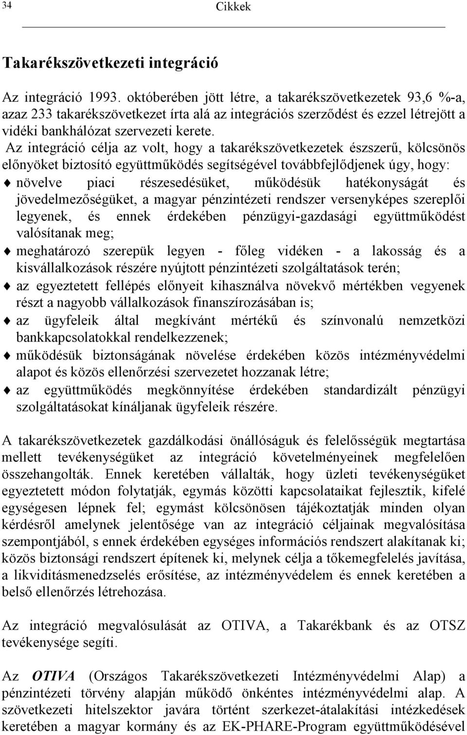 djenek úgy, hogy: növelve piaci részesedésüket, m6ködésük hatékonyságát és jövedelmez.ségüket, a magyar pénzintézeti rendszer versenyképes szerepl.