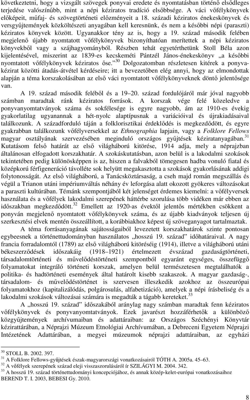 századi kéziratos énekeskönyvek és versgyűjtemények közköltészeti anyagában kell keresnünk, és nem a későbbi népi (paraszti) kéziratos könyvek között. Ugyanakkor tény az is, hogy a 19.