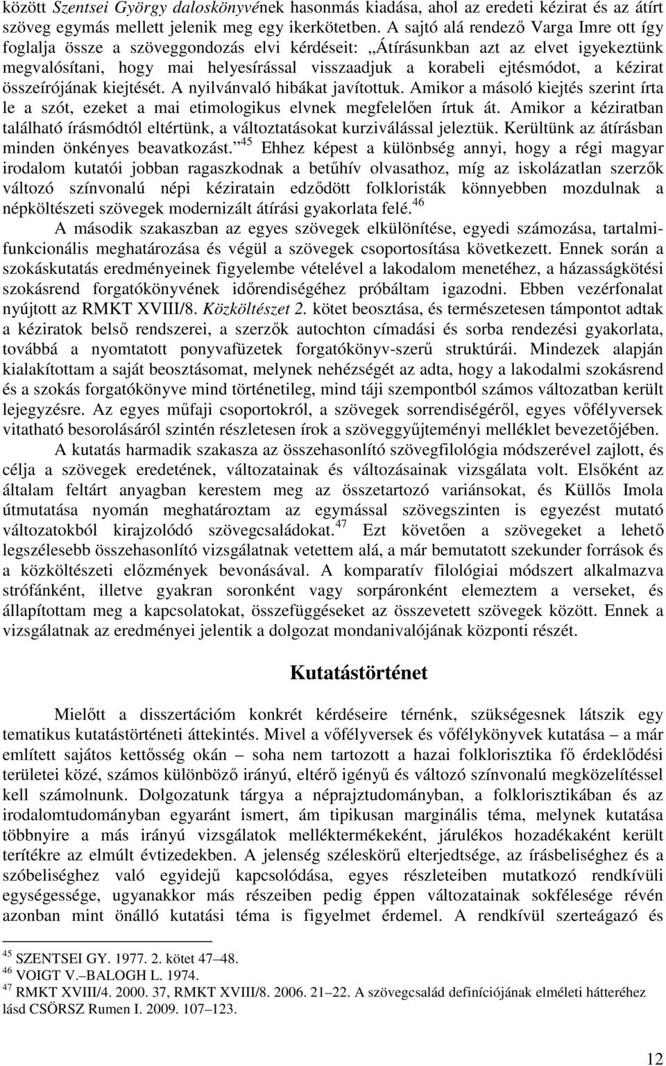 kézirat összeírójának kiejtését. A nyilvánvaló hibákat javítottuk. Amikor a másoló kiejtés szerint írta le a szót, ezeket a mai etimologikus elvnek megfelelően írtuk át.