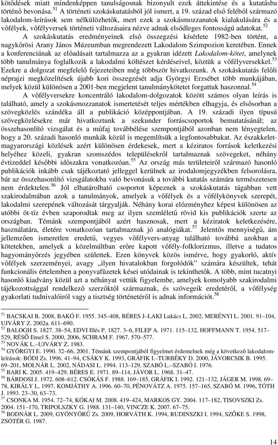 adatokat. 52 A szokáskutatás eredményeinek első összegzési kísérlete 1982-ben történt, a nagykőrösi Arany János Múzeumban megrendezett Lakodalom Szimpozion keretében.