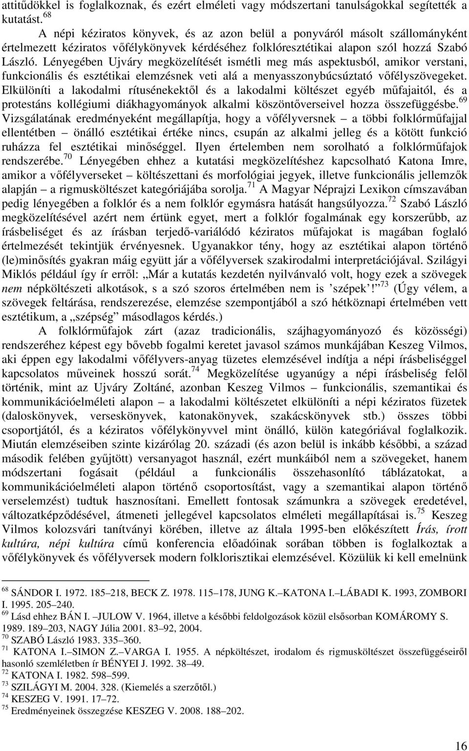 Lényegében Ujváry megközelítését ismétli meg más aspektusból, amikor verstani, funkcionális és esztétikai elemzésnek veti alá a menyasszonybúcsúztató vőfélyszövegeket.