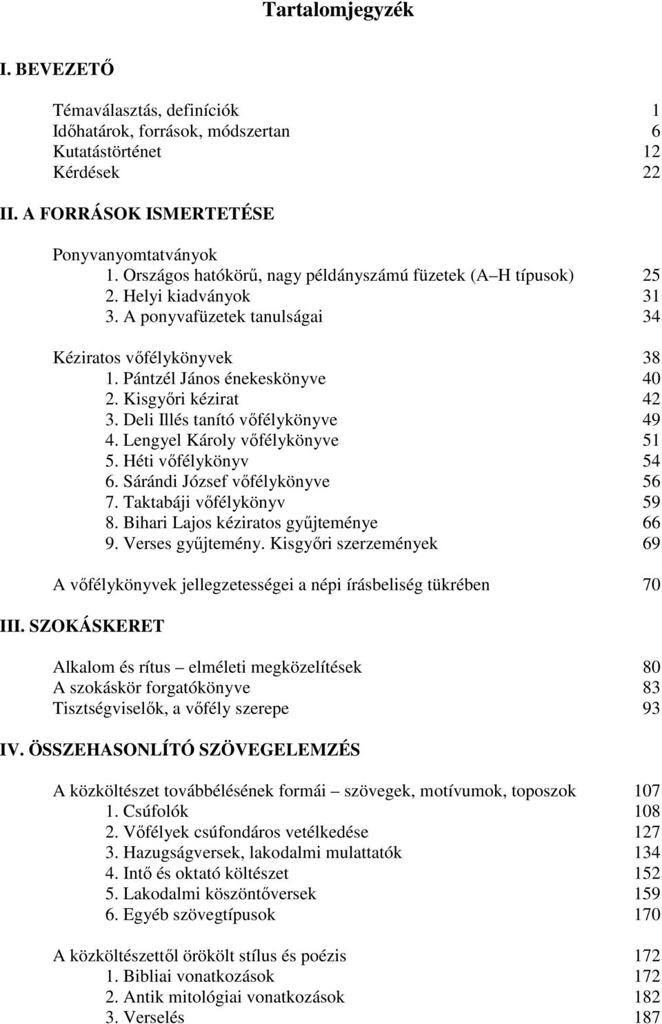 Kisgyőri kézirat 42 3. Deli Illés tanító vőfélykönyve 49 4. Lengyel Károly vőfélykönyve 51 5. Héti vőfélykönyv 54 6. Sárándi József vőfélykönyve 56 7. Taktabáji vőfélykönyv 59 8.