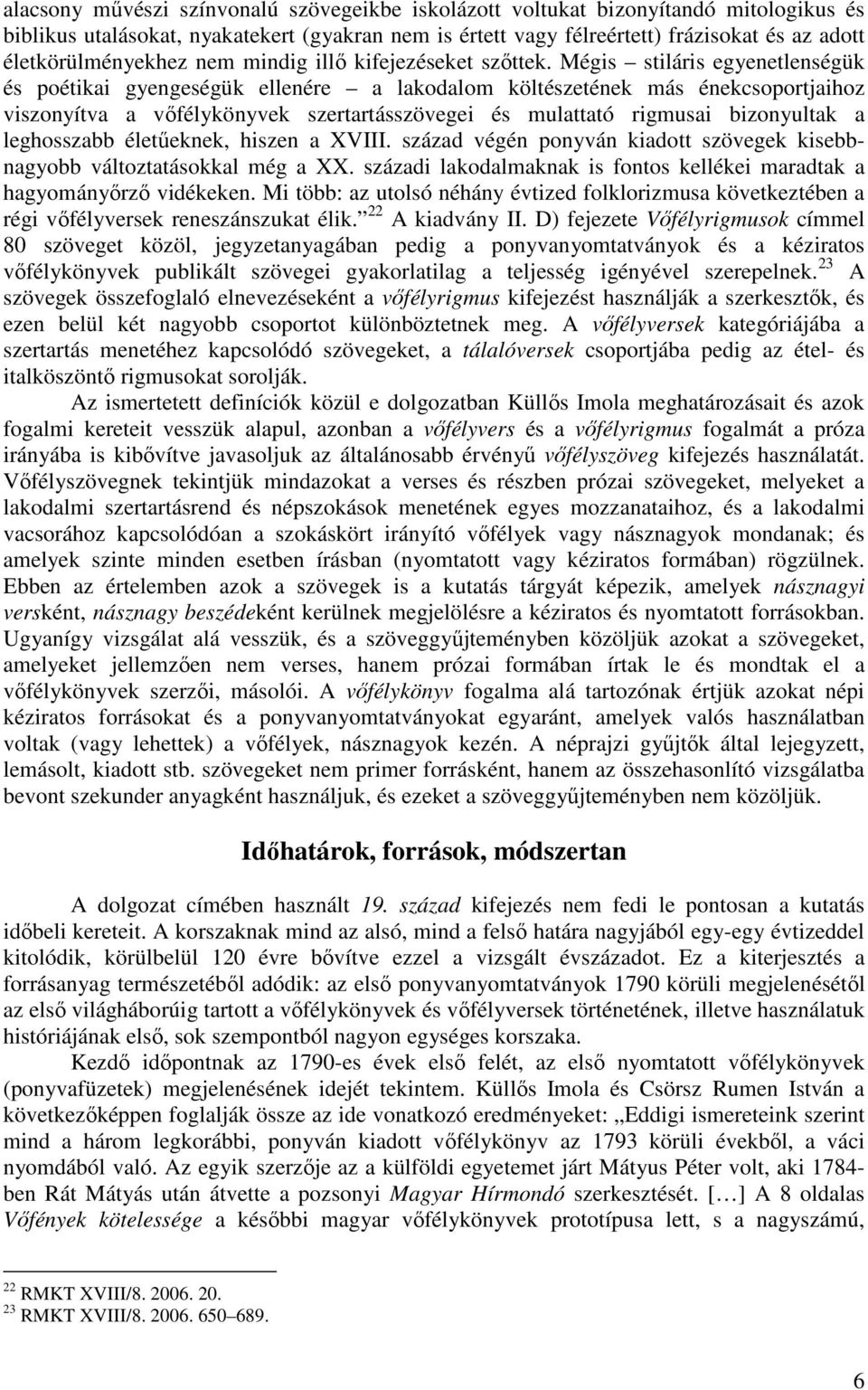 Mégis stiláris egyenetlenségük és poétikai gyengeségük ellenére a lakodalom költészetének más énekcsoportjaihoz viszonyítva a vőfélykönyvek szertartásszövegei és mulattató rigmusai bizonyultak a