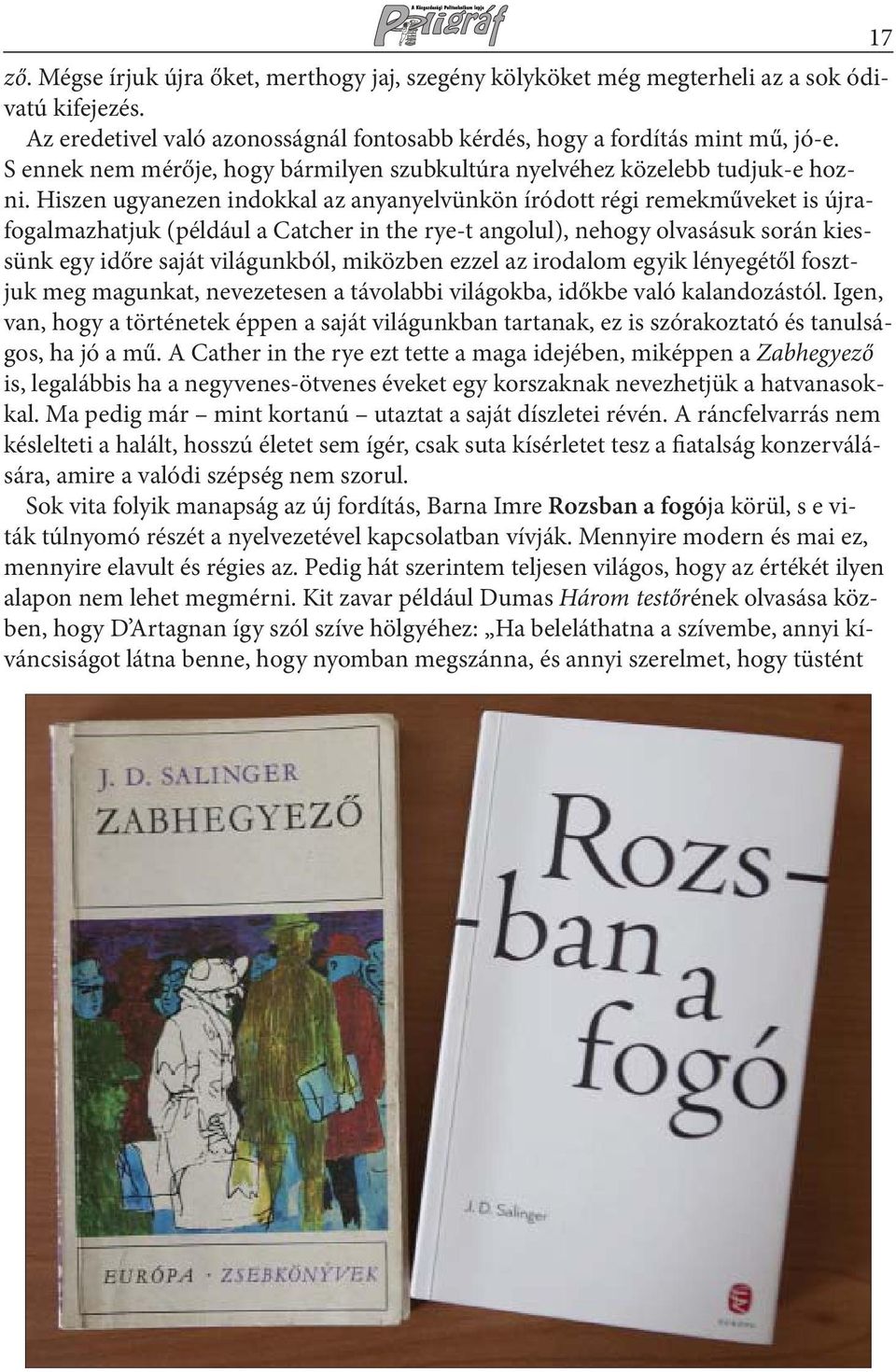 Hiszen ugyanezen indokkal az anyanyelvünkön íródott régi remekműveket is újrafogalmazhatjuk (például a Catcher in the rye-t angolul), nehogy olvasásuk során kiessünk egy időre saját világunkból,