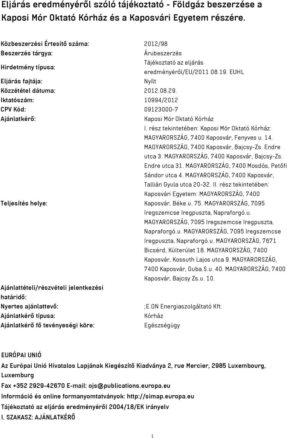 Iktatószám: 10994/2012 CPV Kód: 09123000-7 Ajánlatkérő: Kaposi Mór Oktató Kórház I. rész tekintetében: Kaposi Mór Oktató Kórház: MAGYARORSZÁG, 7400 Kaposvár, Fenyves u. 14.