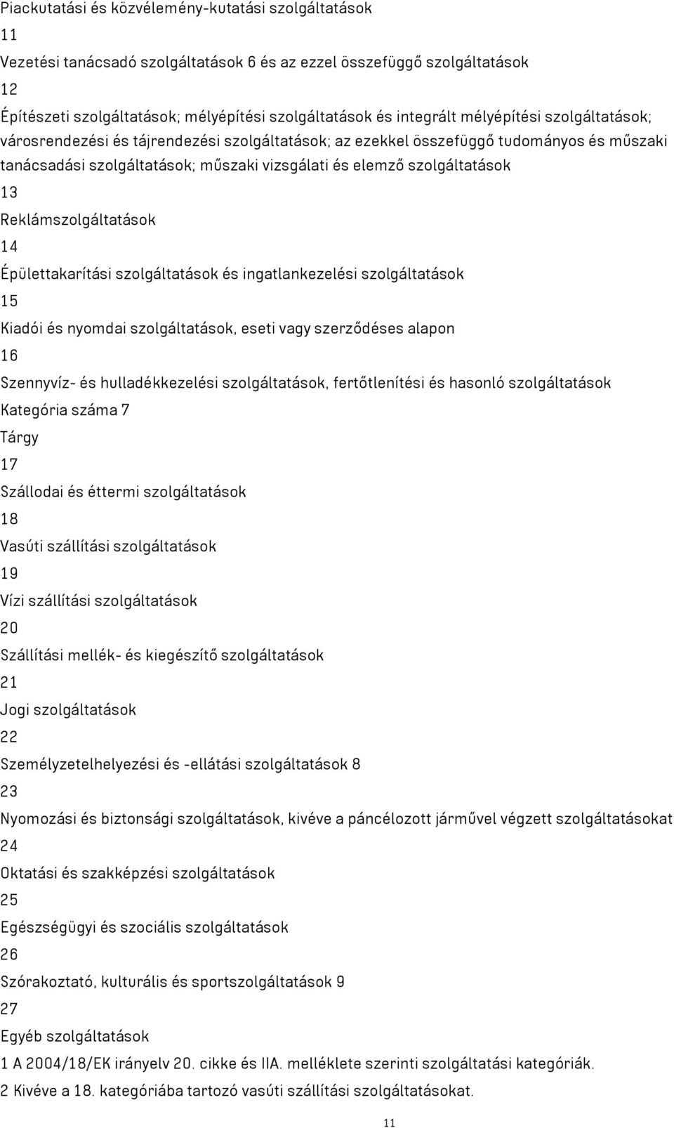 Reklámszolgáltatások 14 Épülettakarítási szolgáltatások és ingatlankezelési szolgáltatások 15 Kiadói és nyomdai szolgáltatások, eseti vagy szerződéses alapon 16 Szennyvíz- és hulladékkezelési