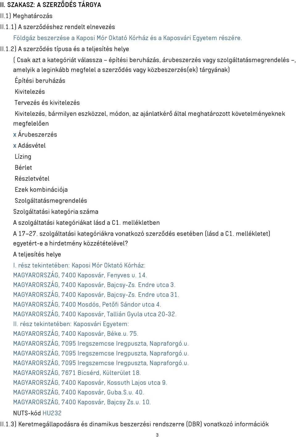 1) A szerződéshez rendelt elnevezés Földgáz beszerzése a Kaposi Mór Oktató Kórház és a Kaposvári Egyetem részére. II.1.2) A szerződés típusa és a teljesítés helye ( Csak azt a kategóriát válassza