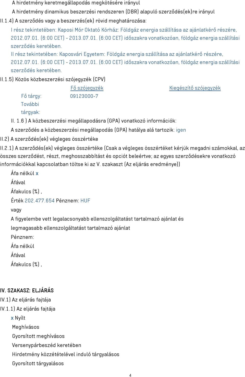 .07.01. (6:00 CET) - 2013.07.01. (6:00 CET) időszakra vonatkozóan, földgáz energia szállítási szerződés keretében.